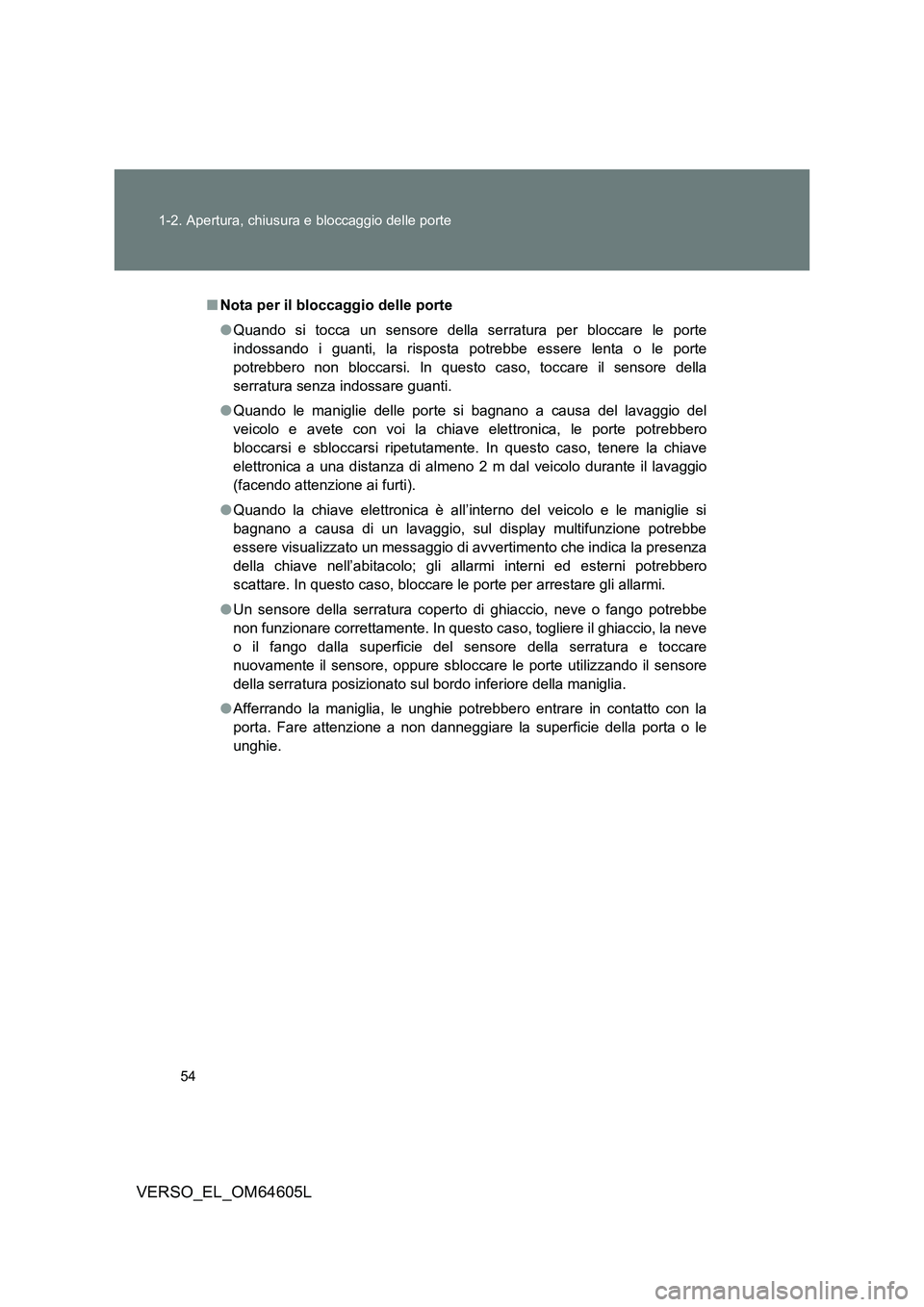 TOYOTA VERSO 2017 Manuale duso (in Italian) 54
1-2. Apertura, chiusura e bloccaggio delle porte
VERSO_EL_OM64605L
■ Nota per il bloccaggio delle porte
● Quando si tocca un sensore della serratura per bloccare le porte
indossando i guanti TOYOTA VERSO 2017 Manuale duso (in Italian) 54
1-2. Apertura, chiusura e bloccaggio delle porte
VERSO_EL_OM64605L
■ Nota per il bloccaggio delle porte
● Quando si tocca un sensore della serratura per bloccare le porte
indossando i guanti