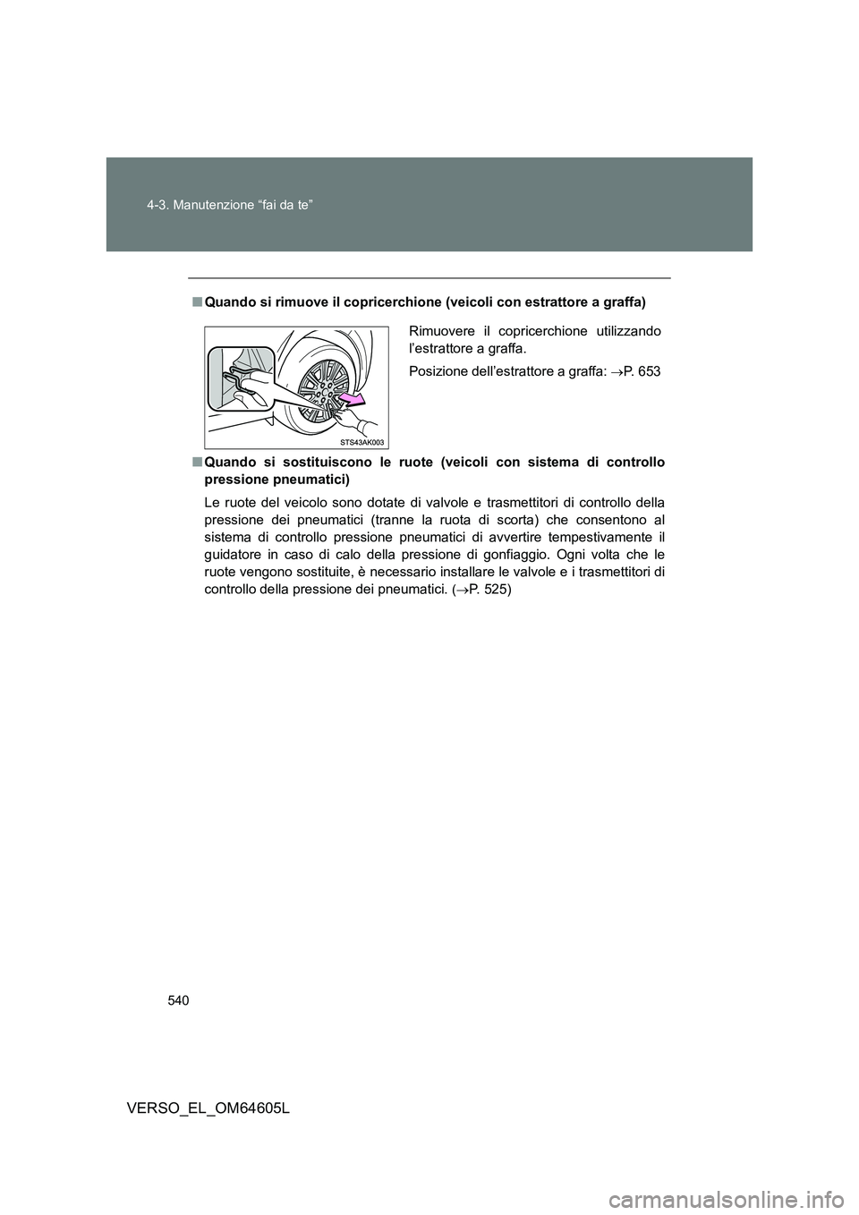 TOYOTA VERSO 2017  Manuale duso (in Italian) 540 
4-3. Manutenzione “fai da te”
VERSO_EL_OM64605L
■ Quando si rimuove il copricerchione (veicoli con estrattore a graffa) 
■ Quando si sostituiscono le ruote (veicoli con sistema di control