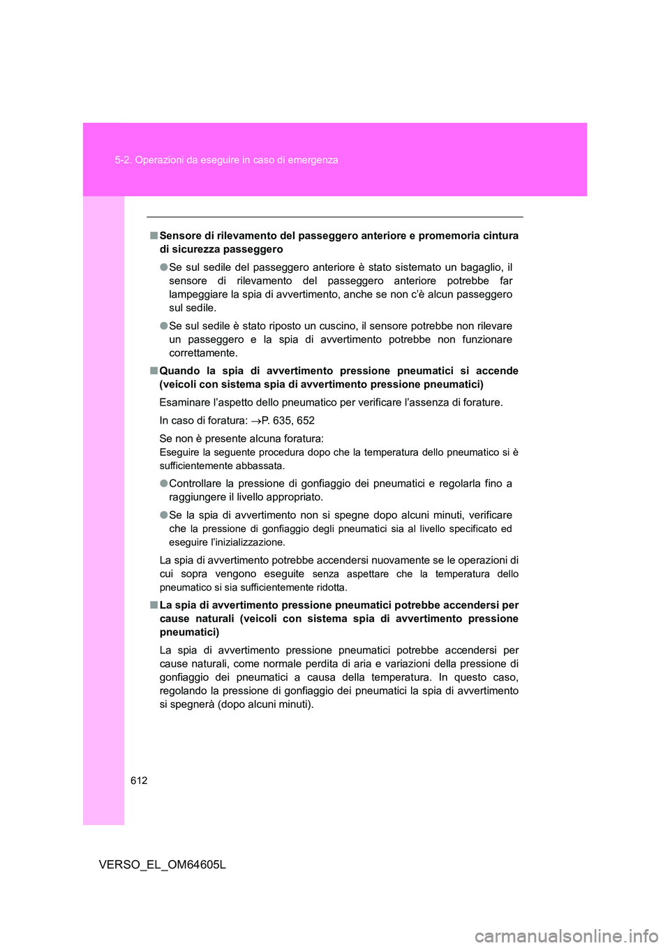 TOYOTA VERSO 2017  Manuale duso (in Italian) 612 
5-2. Operazioni da eseguire in caso di emergenza
VERSO_EL_OM64605L
■ Sensore di rilevamento del passeggero anteriore e promemoria cintura 
di sicurezza passeggero 
● Se sul sedile del passegg
