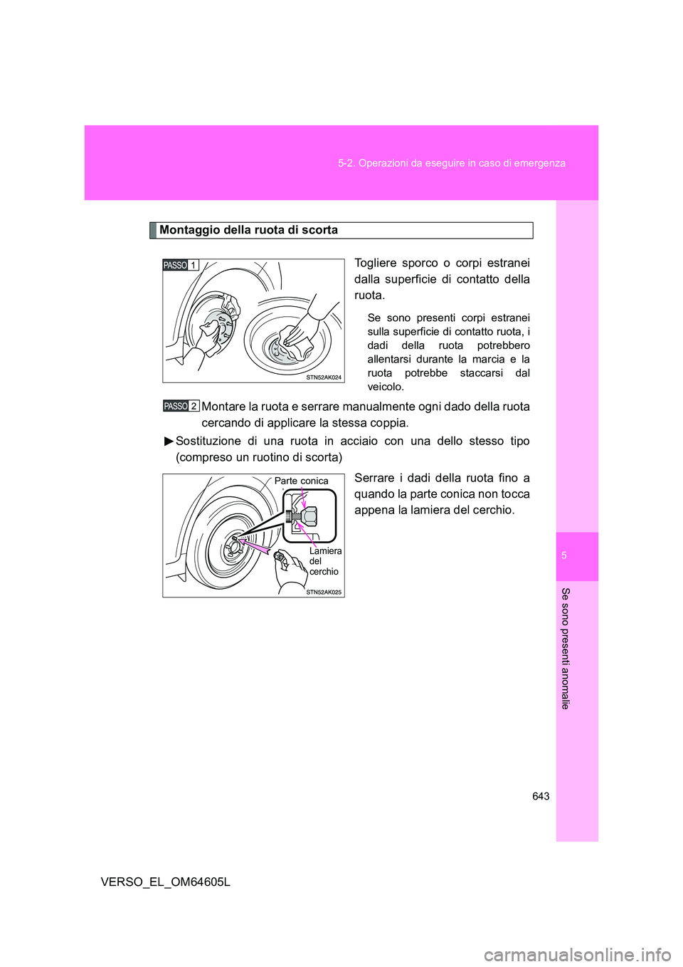 TOYOTA VERSO 2017  Manuale duso (in Italian) 5
643 
5-2. Operazioni da eseguire in caso di emergenza
Se sono presenti anomalie
VERSO_EL_OM64605L
Montaggio della ruota di scorta 
Togliere sporco o corpi estranei 
dalla superficie di contatto dell