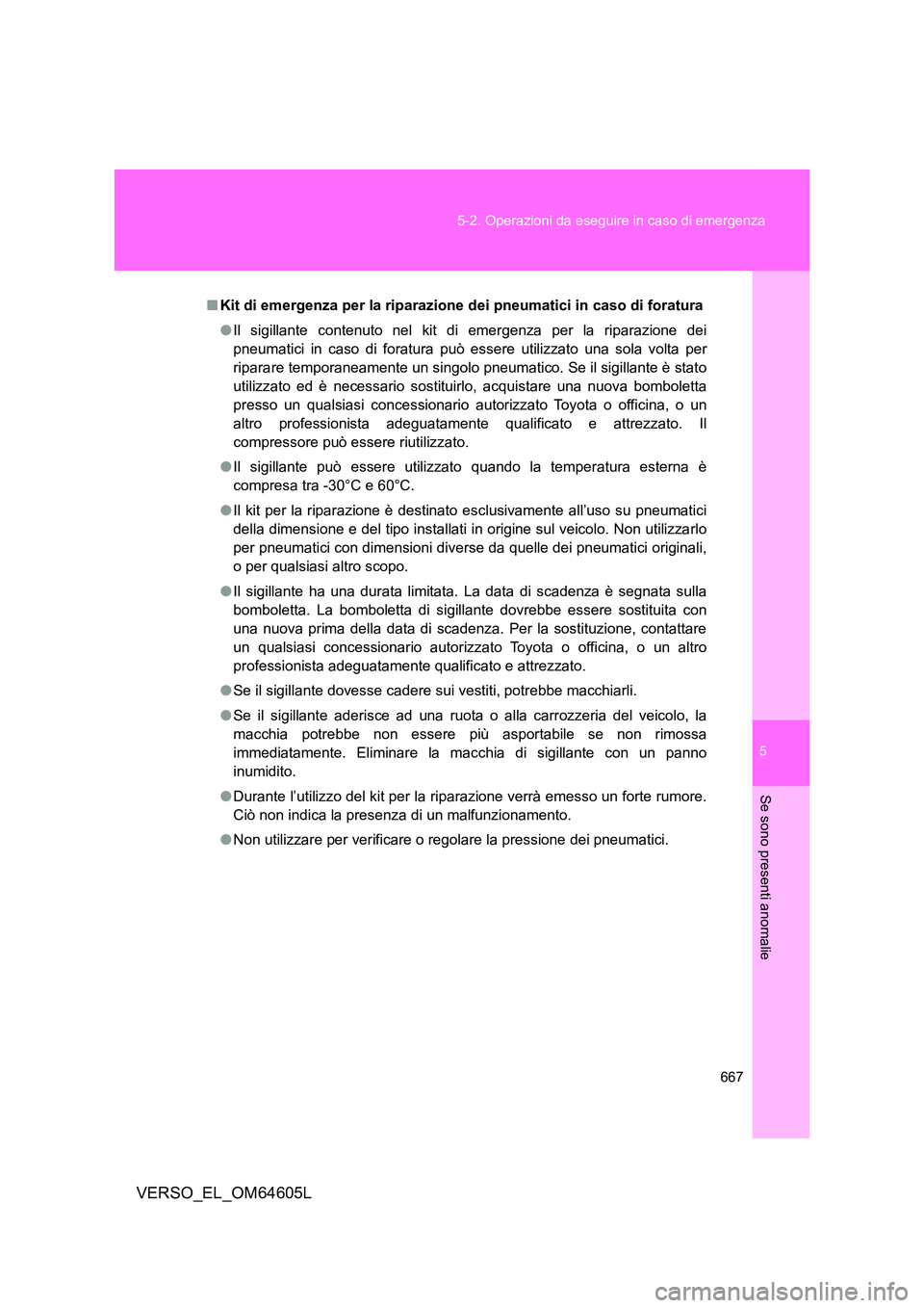TOYOTA VERSO 2017 Manuale duso (in Italian) 5
667
5-2. Operazioni da eseguire in caso di emergenza
Se sono presenti anomalie
VERSO_EL_OM64605L
■ Kit di emergenza per la riparazione dei pneumatici in caso di foratura
● Il sigillante conten TOYOTA VERSO 2017 Manuale duso (in Italian) 5
667
5-2. Operazioni da eseguire in caso di emergenza
Se sono presenti anomalie
VERSO_EL_OM64605L
■ Kit di emergenza per la riparazione dei pneumatici in caso di foratura
● Il sigillante conten