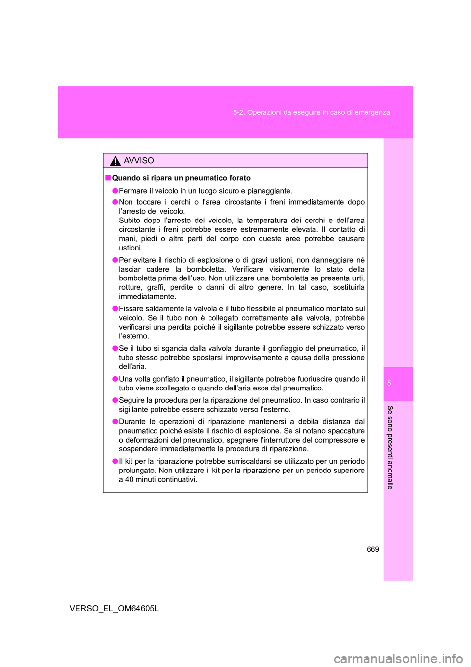 TOYOTA VERSO 2017 Manuale duso (in Italian) 5
669
5-2. Operazioni da eseguire in caso di emergenza
Se sono presenti anomalie
VERSO_EL_OM64605L
AVVISO
■ Quando si ripara un pneumatico forato
● Fermare il veicolo in un luogo sicuro e pianeg TOYOTA VERSO 2017 Manuale duso (in Italian) 5
669
5-2. Operazioni da eseguire in caso di emergenza
Se sono presenti anomalie
VERSO_EL_OM64605L
AVVISO
■ Quando si ripara un pneumatico forato
● Fermare il veicolo in un luogo sicuro e pianeg