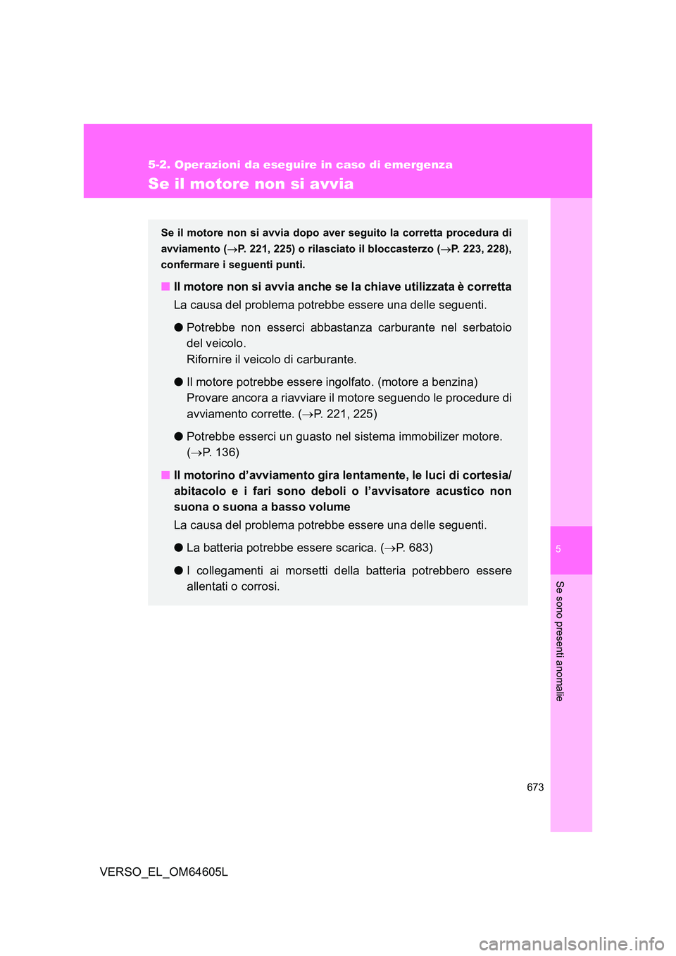 TOYOTA VERSO 2017  Manuale duso (in Italian) 5
673
5-2. Operazioni da eseguire in caso di emergenza
Se sono presenti anomalie
VERSO_EL_OM64605L
Se il motore non si avvia
Se il motore non si avvia dopo aver seguito la corretta procedura di 
avvia