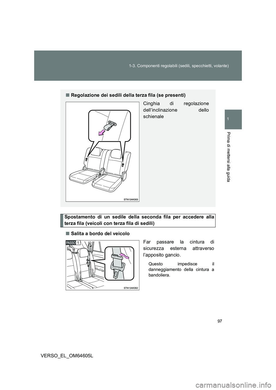 TOYOTA VERSO 2017  Manuale duso (in Italian) 97 
1-3. Componenti regolabili (sedili, specchietti, volante)
1
Prima di mettersi alla guida
VERSO_EL_OM64605L
Spostamento di un sedile della seconda fila per accedere alla 
terza fila (veicoli con te