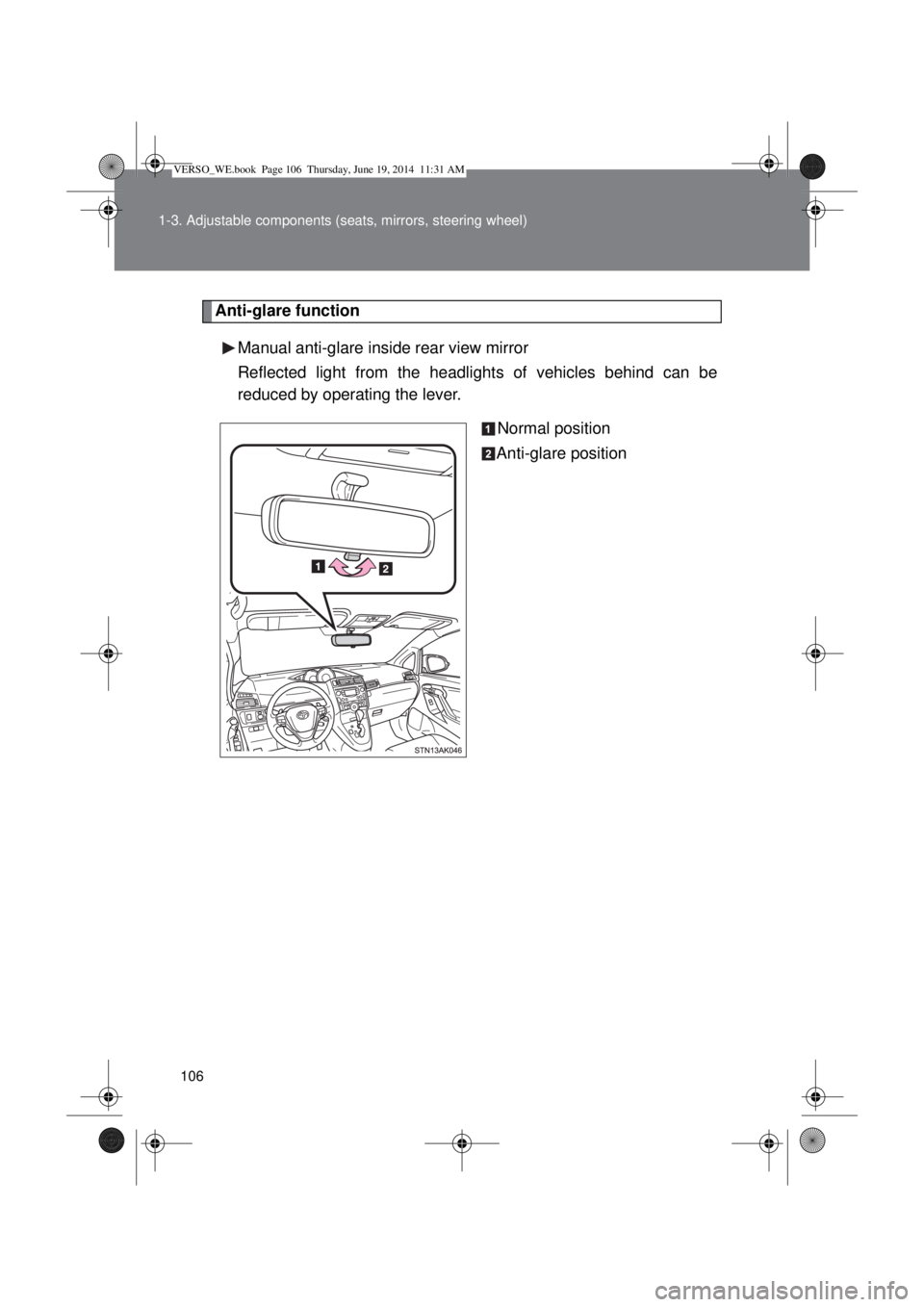 TOYOTA VERSO 2014  Owners Manual 106 1-3. Adjustable components (seats, mirrors, steering wheel)
Anti-glare function
Manual anti-glare inside rear view mirror
Reflected light from the headlights of vehicles behind can be
reduced by o