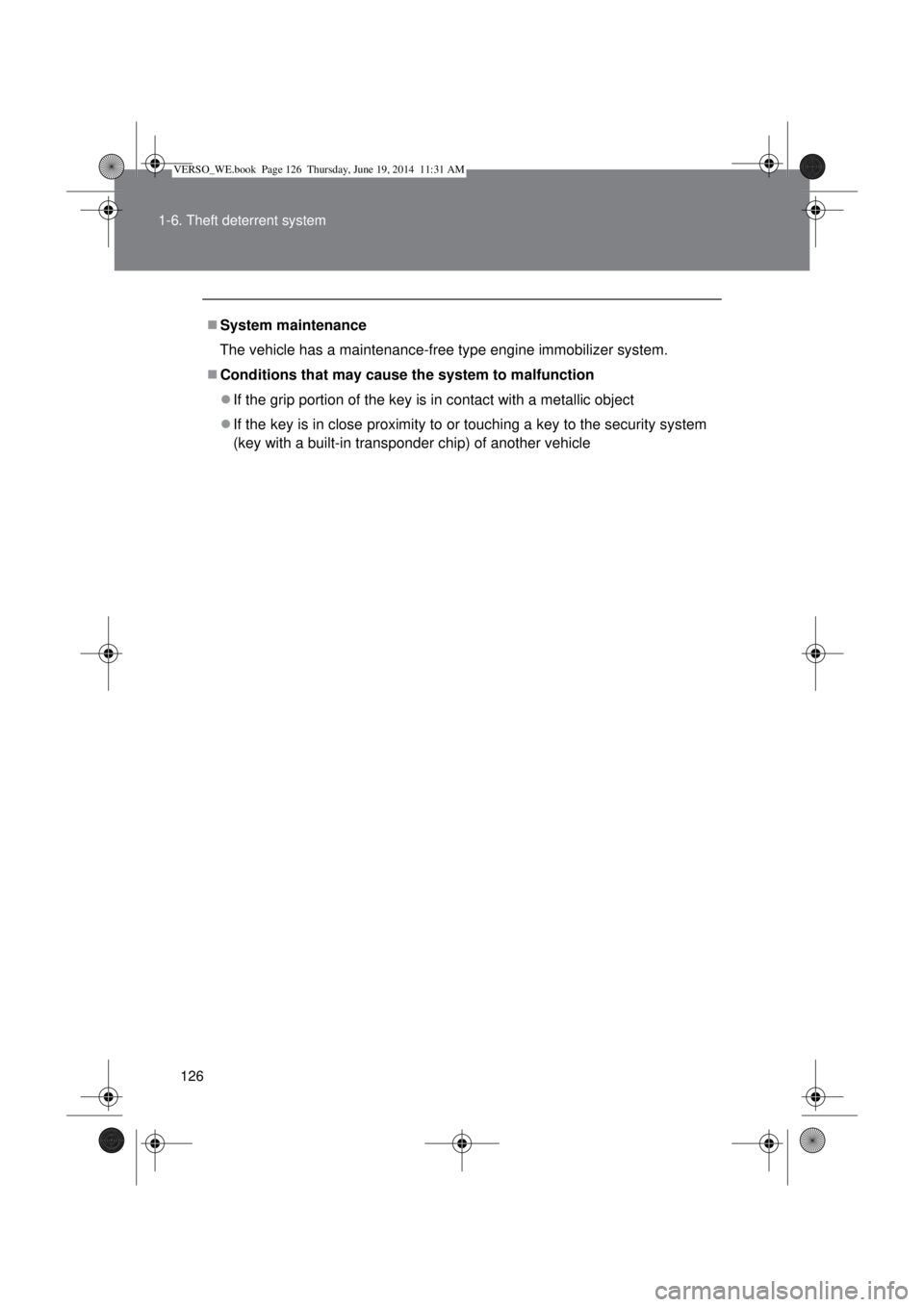 TOYOTA VERSO 2014  Owners Manual 126 1-6. Theft deterrent system
System maintenance
The vehicle has a maintenance-free type engine immobilizer system.
Conditions that may cause the system to malfunction
If the grip portion o