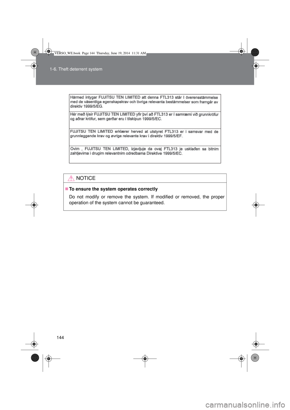 TOYOTA VERSO 2014  Owners Manual 144 1-6. Theft deterrent system
NOTICE
To ensure the system operates correctly
Do not modify or remove the system. If modified or removed, the proper
operation of the system cannot be guaranteed.
V
