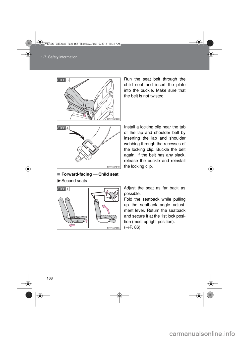 TOYOTA VERSO 2014  Owners Manual 168 1-7. Safety information
Run the seat belt through the
child seat and insert the plate
into the buckle. Make sure that
the belt is not twisted.
Install a locking clip near the tab
of the lap and sh