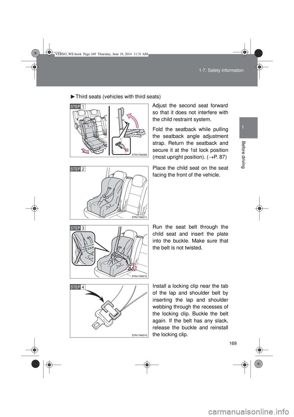 TOYOTA VERSO 2014  Owners Manual 169 1-7. Safety information
1
Before driving
Third seats (vehicles with third seats)
Adjust the second seat forward
so that it does not interfere with
the child restraint system.
Fold the seatback whi