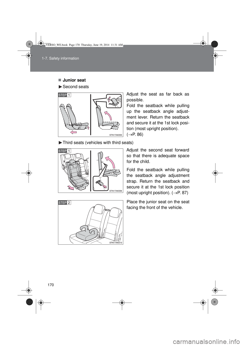 TOYOTA VERSO 2014  Owners Manual 170 1-7. Safety information
Junior seat
Second seats
Adjust the seat as far back as
possible.
Fold the seatback while pulling
up the seatback angle adjust-
ment lever. Return the seatback
and secur
