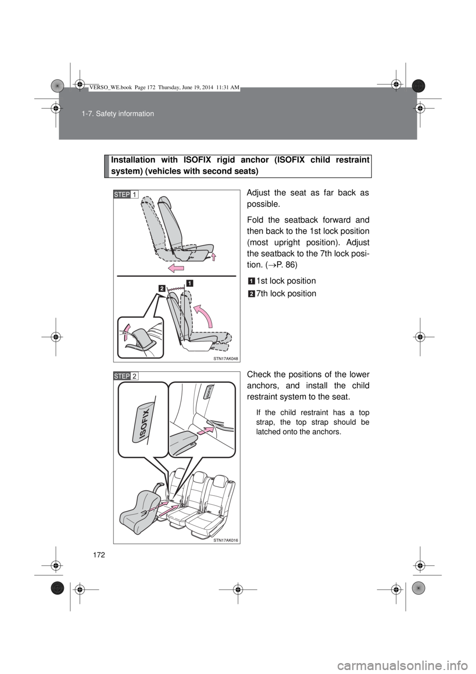 TOYOTA VERSO 2014  Owners Manual 172 1-7. Safety information
Installation with ISOFIX rigid anchor (ISOFIX child restraint
system) (vehicles with second seats)
Adjust the seat as far back as
possible.
Fold the seatback forward and
th
