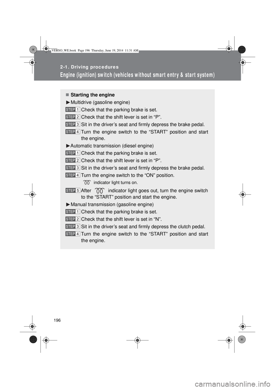 TOYOTA VERSO 2014 Owners Manual 196
2-1. Driving procedures
Engine (ignition) switch (vehicles without smar t entr y & star t system)
Starting the engine
Multidrive (gasoline engine)
Check that the parking brake is set.
Check tha TOYOTA VERSO 2014 Owners Manual 196
2-1. Driving procedures
Engine (ignition) switch (vehicles without smar t entr y & star t system)
Starting the engine
Multidrive (gasoline engine)
Check that the parking brake is set.
Check tha