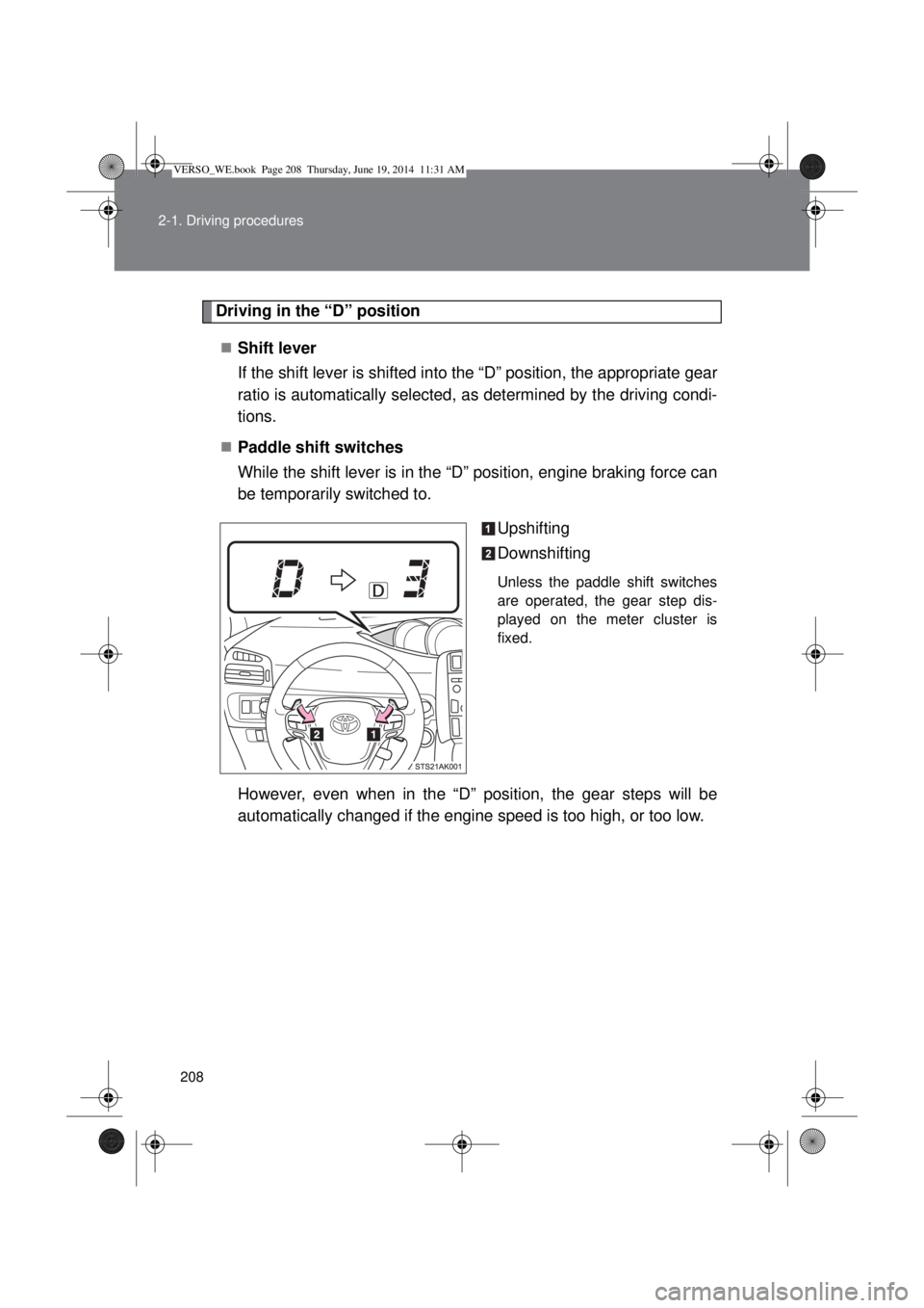 TOYOTA VERSO 2014  Owners Manual 208 2-1. Driving procedures
Driving in the “D” position
Shift lever 
If the shift lever is shifted into the “D” position, the appropriate gear
ratio is automatically selected, as determined