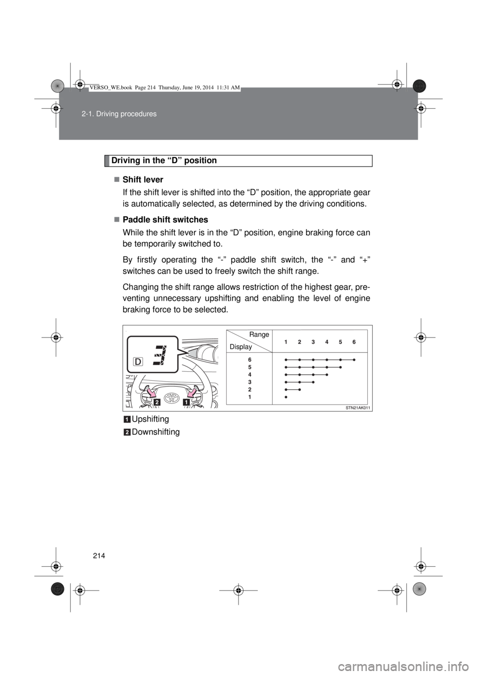 TOYOTA VERSO 2014  Owners Manual 214 2-1. Driving procedures
Driving in the “D” position
Shift lever 
If the shift lever is shifted into the “D” position, the appropriate gear
is automatically selected, as determined by th