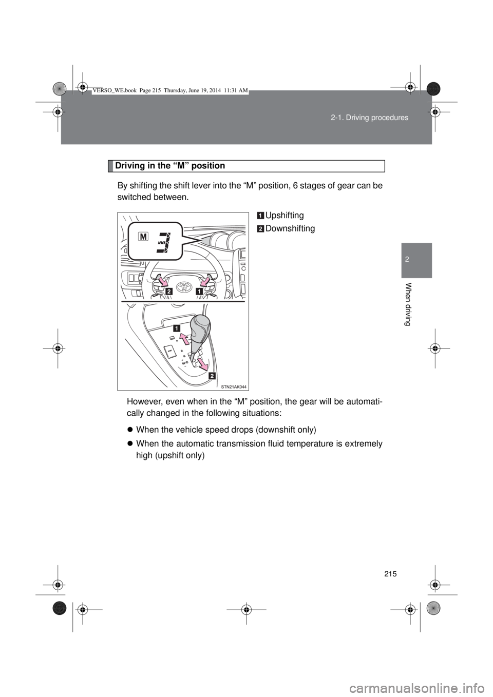TOYOTA VERSO 2014  Owners Manual 215 2-1. Driving procedures
2
When driving
Driving in the “M” position
By shifting the shift lever into the “M” position, 6 stages of gear can be
switched between. 
Upshifting
Downshifting
How
