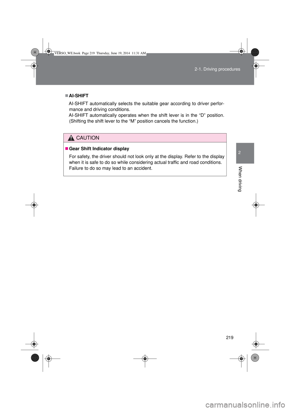 TOYOTA VERSO 2014  Owners Manual 219 2-1. Driving procedures
2
When driving
AI-SHIFT
AI-SHIFT automatically selects the suitable gear according to driver perfor-
mance and driving conditions. 
AI-SHIFT automatically operates when 