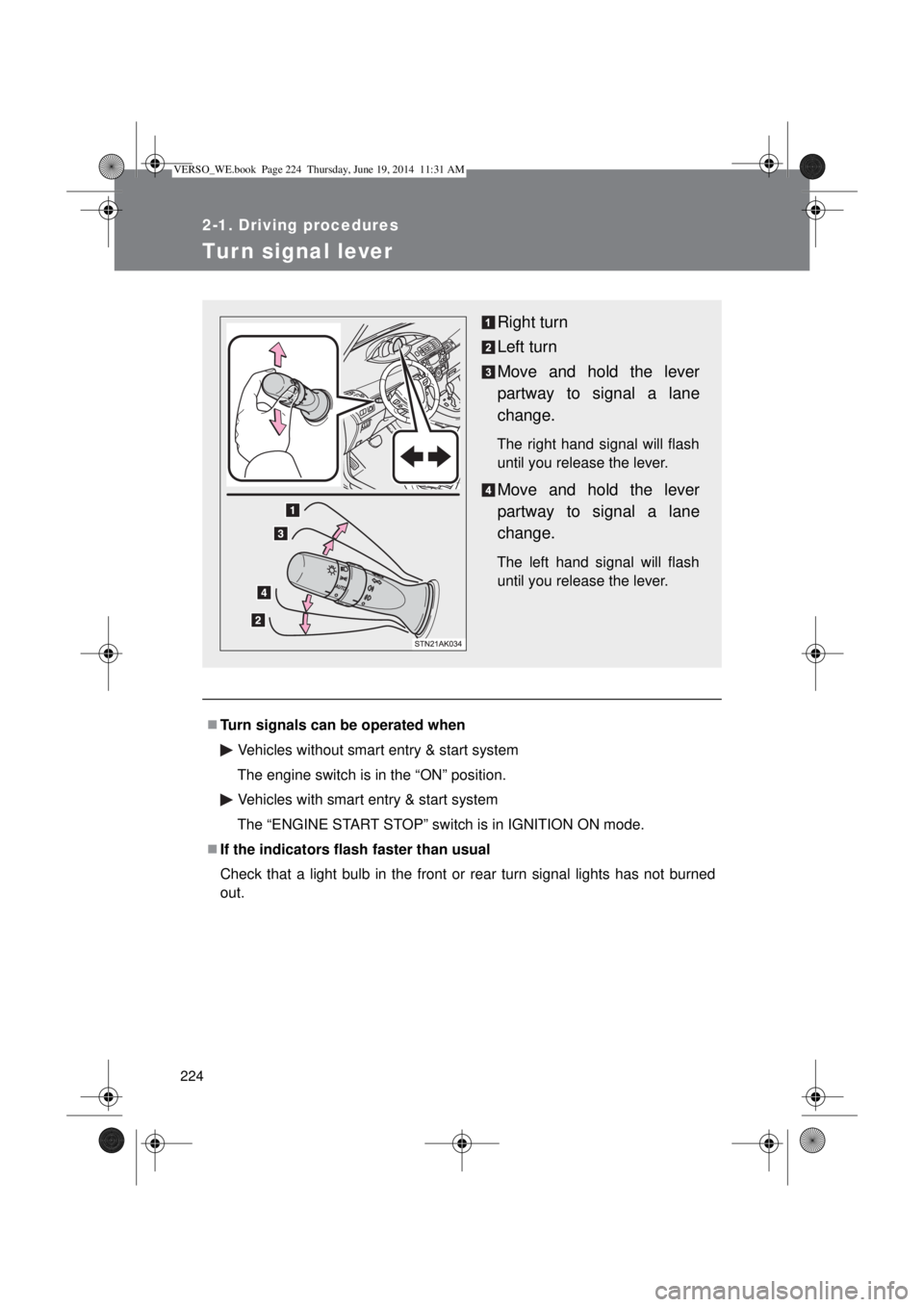 TOYOTA VERSO 2014  Owners Manual 224
2-1. Driving procedures
Turn signal lever
Turn signals can be operated when
Vehicles without smart entry & start system
The engine switch is in the “ON” position.
Vehicles with smart entry 