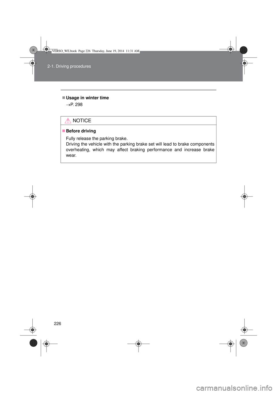 TOYOTA VERSO 2014  Owners Manual 226 2-1. Driving procedures
Usage in winter time
P. 298
NOTICE
Before driving
Fully release the parking brake.
Driving the vehicle with the parking brake set will lead to brake components
ove