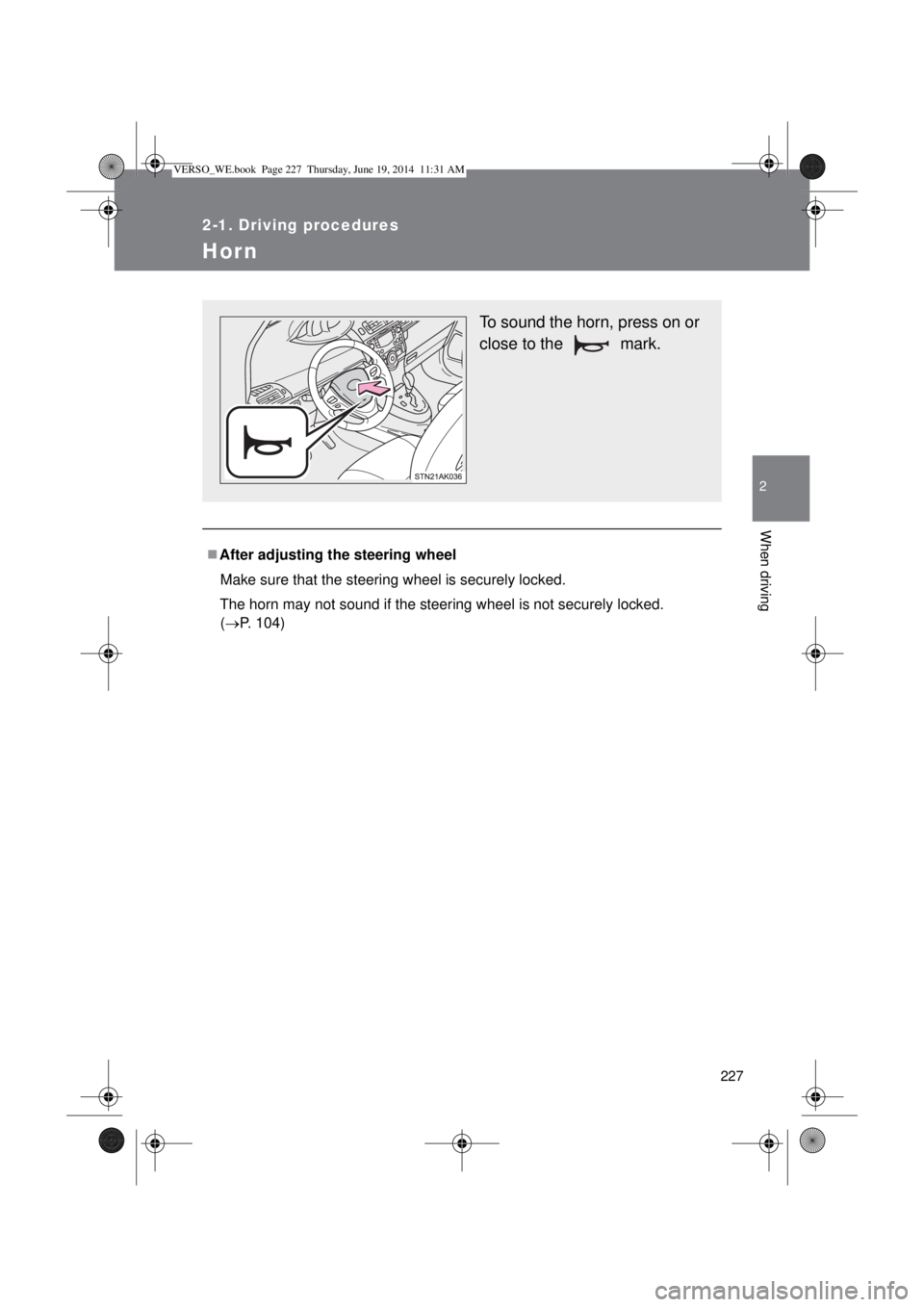 TOYOTA VERSO 2014  Owners Manual 227
2-1. Driving procedures
2
When driving
Hor n
After adjusting the steering wheel
Make sure that the steering wheel is securely locked.
The horn may not sound if the steering wheel is not securel