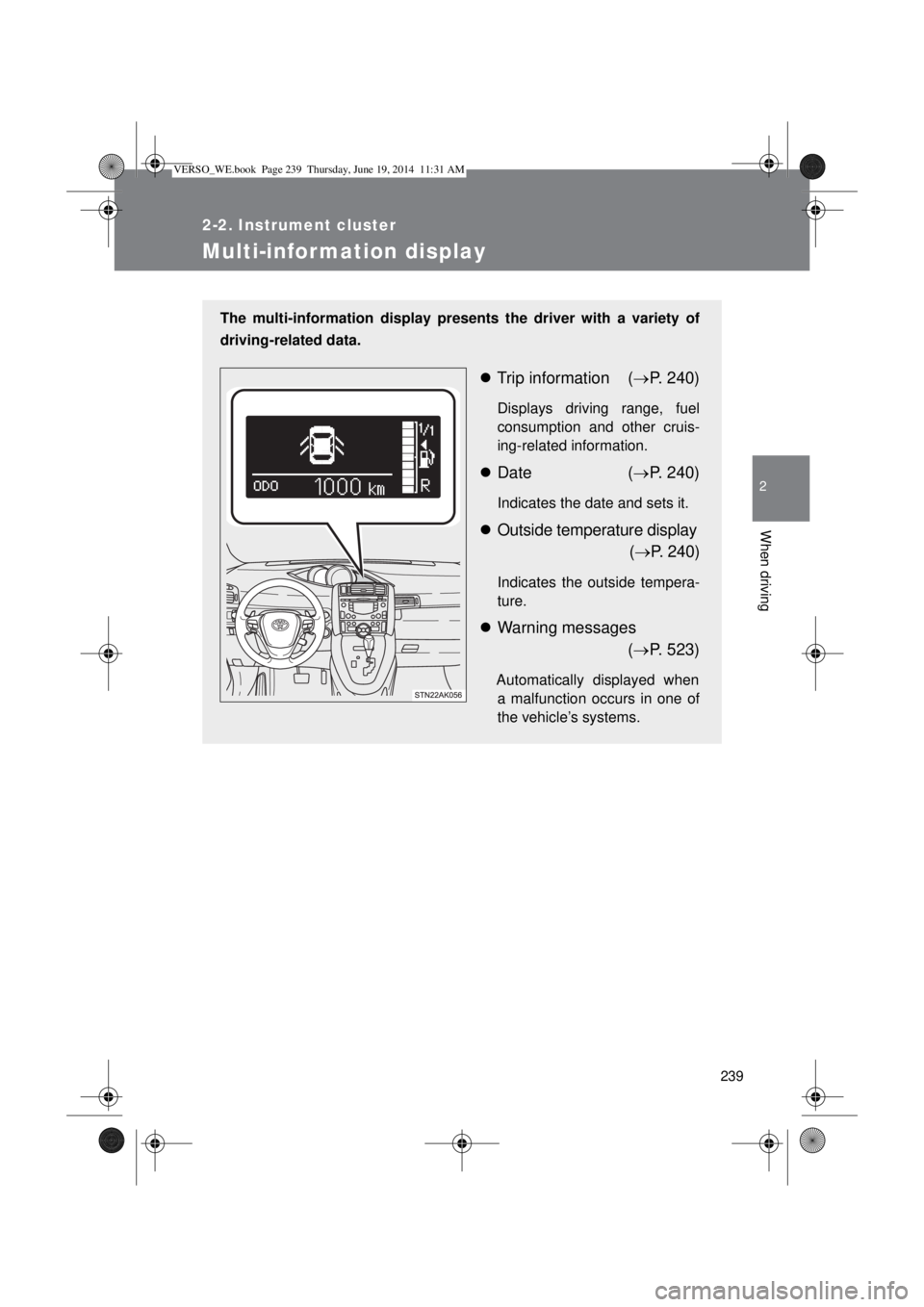 TOYOTA VERSO 2014  Owners Manual 239
2-2. Instrument cluster
2
When driving
Multi-information display
The multi-information display presents the driver with a variety of
driving-related data.
Trip information (P. 240)
Displays 
