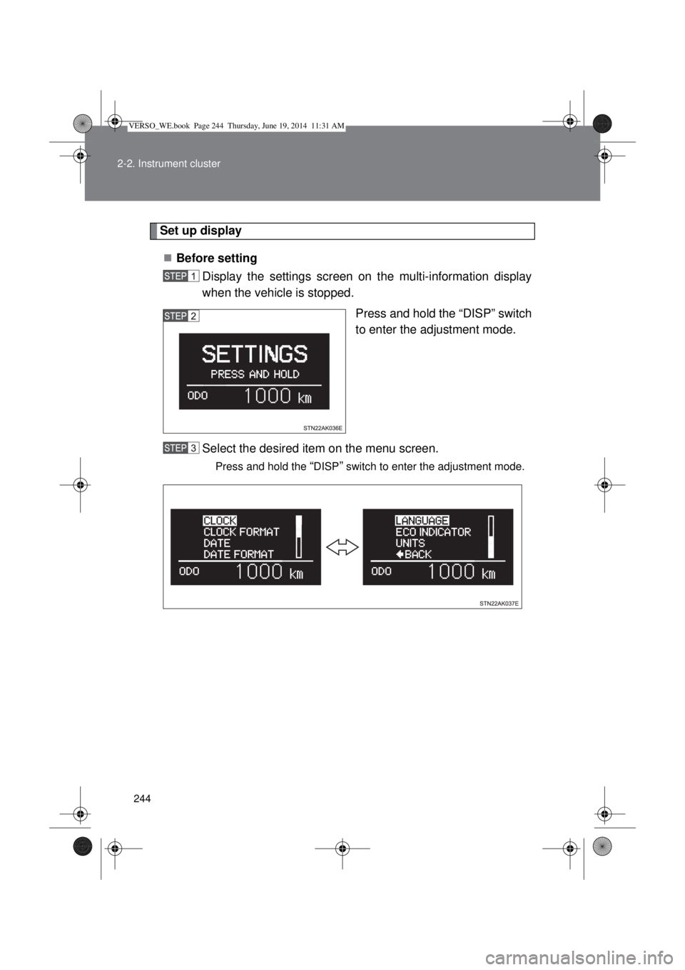 TOYOTA VERSO 2014  Owners Manual 244 2-2. Instrument cluster
Set up display
Before setting
Display the settings screen on the multi-information display
when the vehicle is stopped. 
Press and hold the “DISP” switch
to enter th