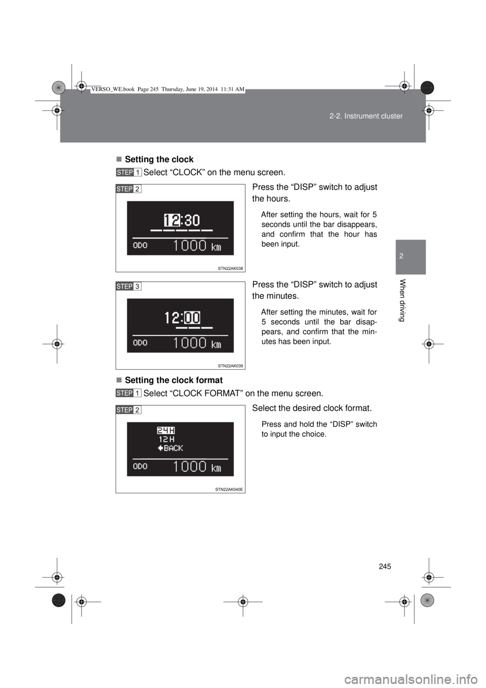 TOYOTA VERSO 2014  Owners Manual 245 2-2. Instrument cluster
2
When driving
Setting the clock 
Select “CLOCK” on the menu screen.
Press the “DISP” switch to adjust
the hours. 
After setting the hours, wait for 5
seconds un