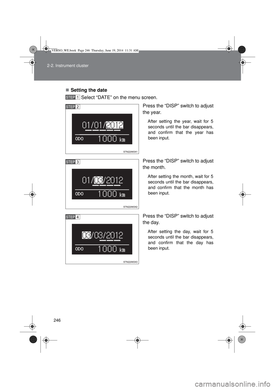 TOYOTA VERSO 2014  Owners Manual 246 2-2. Instrument cluster
Setting the date
Select “DATE” on the menu screen.
Press the “DISP” switch to adjust
the year. 
After setting the year, wait for 5
seconds until the bar disappea