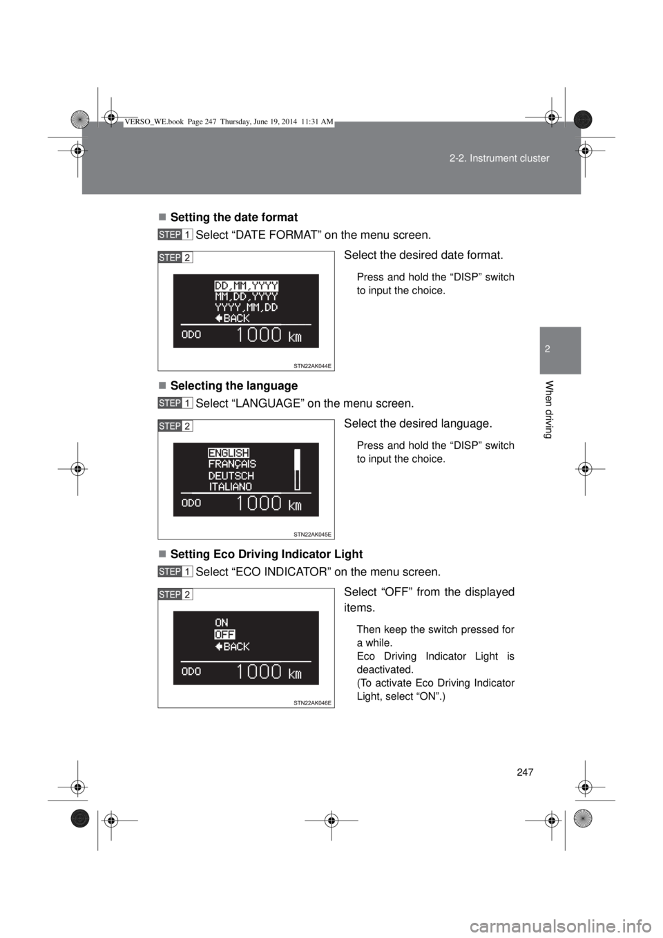 TOYOTA VERSO 2014  Owners Manual 247 2-2. Instrument cluster
2
When driving
Setting the date format
Select “DATE FORMAT” on the menu screen.
Select the desired date format. 
Press and hold the “DISP” switch
to input the ch