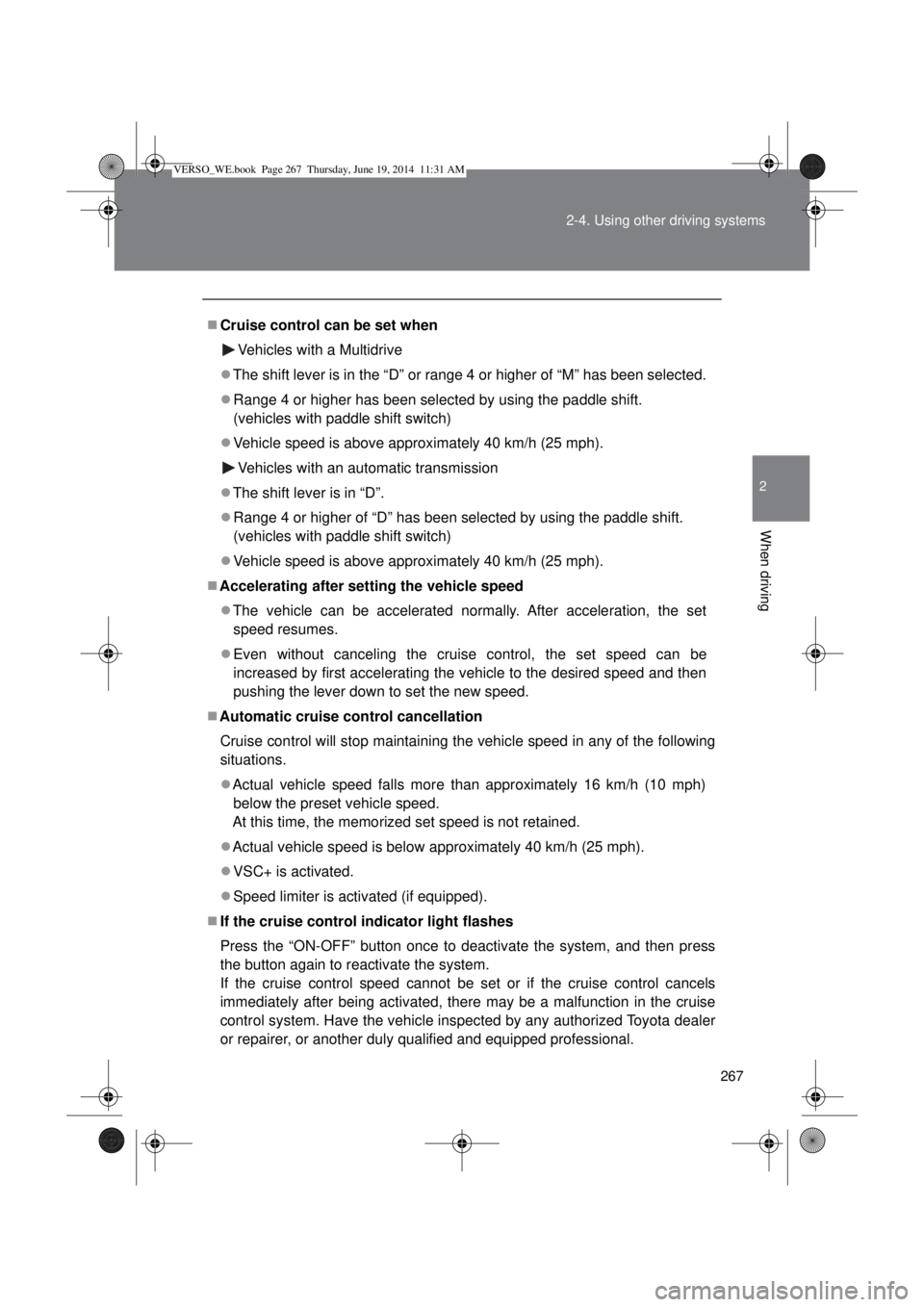 TOYOTA VERSO 2014  Owners Manual 267 2-4. Using other driving systems
2
When driving
Cruise control can be set when
Vehicles with a Multidrive
The shift lever is in the “D” or range 4 or higher of “M” has been selected.