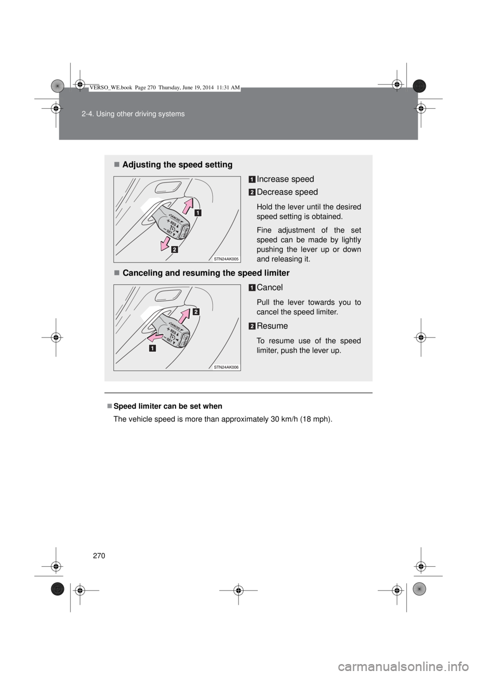 TOYOTA VERSO 2014  Owners Manual 270 2-4. Using other driving systems
Speed limiter can be set when
The vehicle speed is more than approximately 30 km/h (18 mph).
Adjusting the speed setting
Increase speed
Decrease speed
Hold t