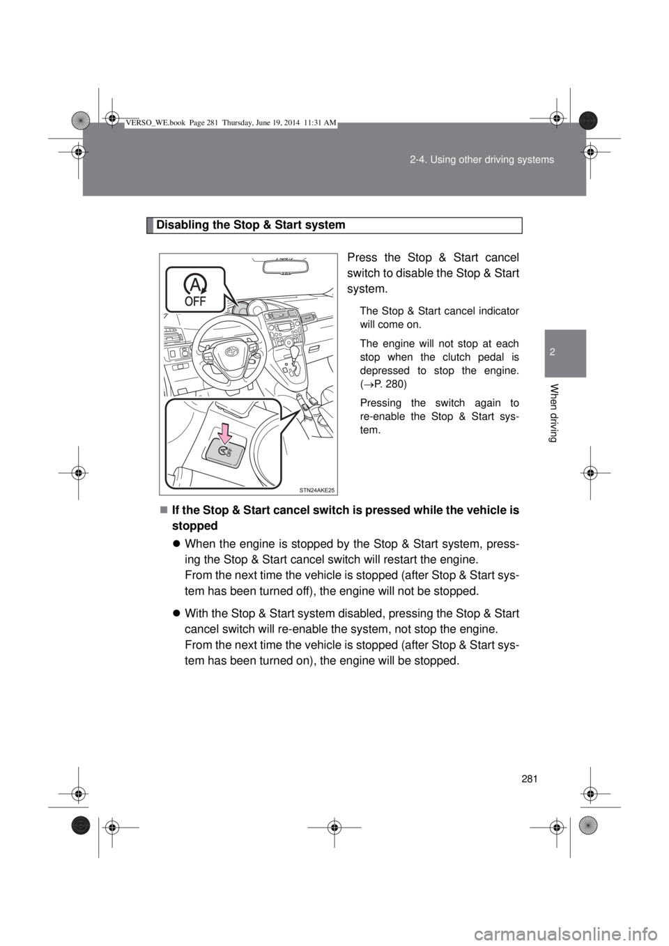 TOYOTA VERSO 2014 Owners Manual 281 2-4. Using other driving systems
2
When driving
Disabling the Stop & Start system
Press the Stop & Start cancel
switch to disable the Stop & Start
system.
The Stop & Start cancel indicator
will co TOYOTA VERSO 2014 Owners Manual 281 2-4. Using other driving systems
2
When driving
Disabling the Stop & Start system
Press the Stop & Start cancel
switch to disable the Stop & Start
system.
The Stop & Start cancel indicator
will co