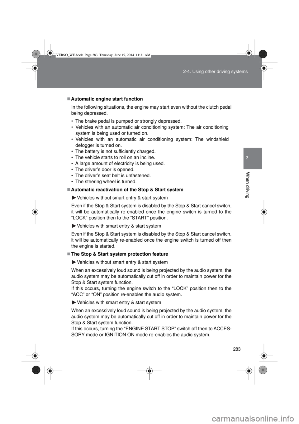 TOYOTA VERSO 2014 Owners Manual 283 2-4. Using other driving systems
2
When driving
Automatic engine start function
In the following situations, the engine may start even without the clutch pedal
being depressed.
• The brake pe TOYOTA VERSO 2014 Owners Manual 283 2-4. Using other driving systems
2
When driving
Automatic engine start function
In the following situations, the engine may start even without the clutch pedal
being depressed.
• The brake pe