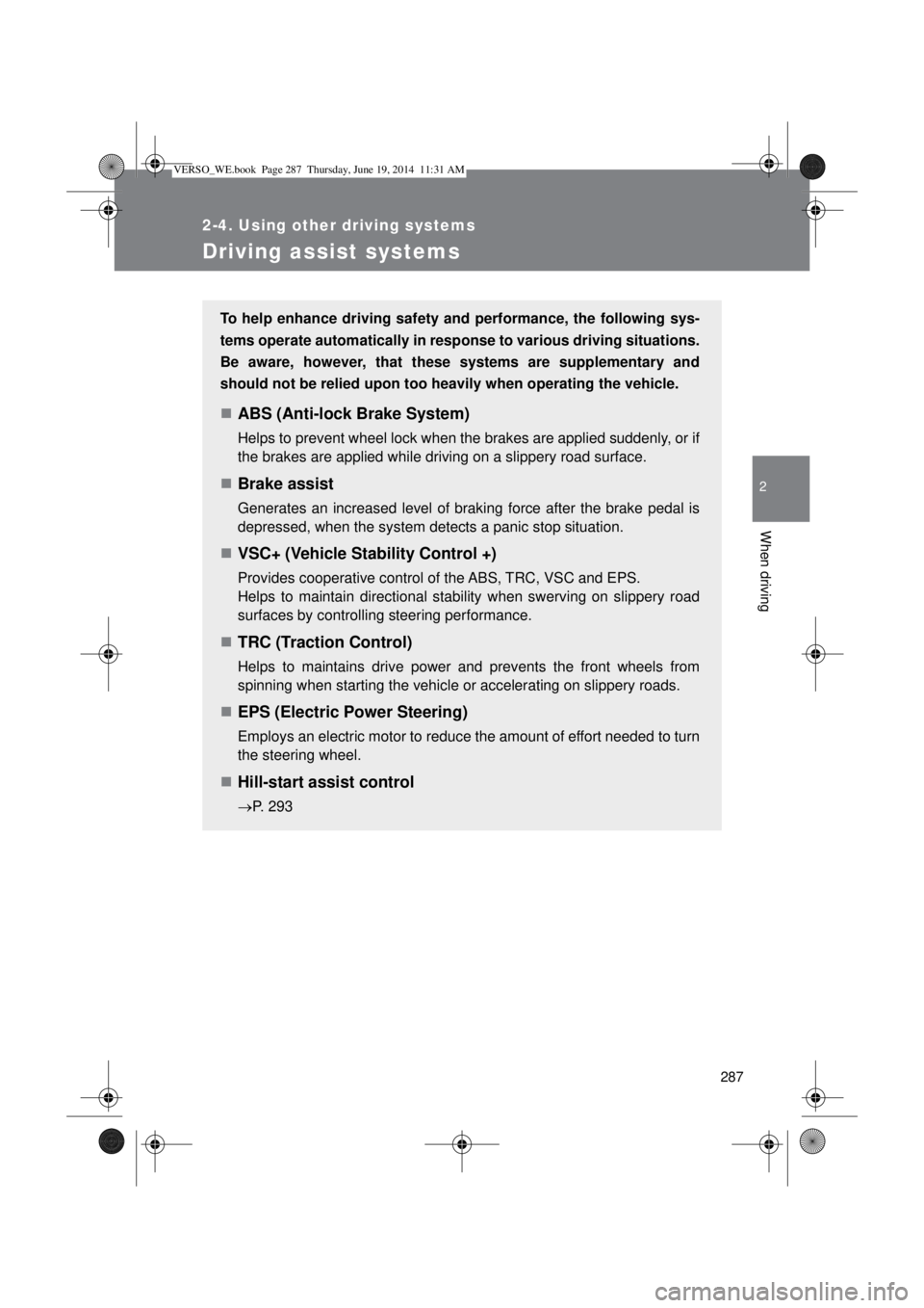 TOYOTA VERSO 2014 Owners Manual 287
2-4. Using other driving systems
2
When driving
Driving assist systems
To help enhance driving safety and performance, the following sys-
tems operate automatically in response to various driving TOYOTA VERSO 2014 Owners Manual 287
2-4. Using other driving systems
2
When driving
Driving assist systems
To help enhance driving safety and performance, the following sys-
tems operate automatically in response to various driving