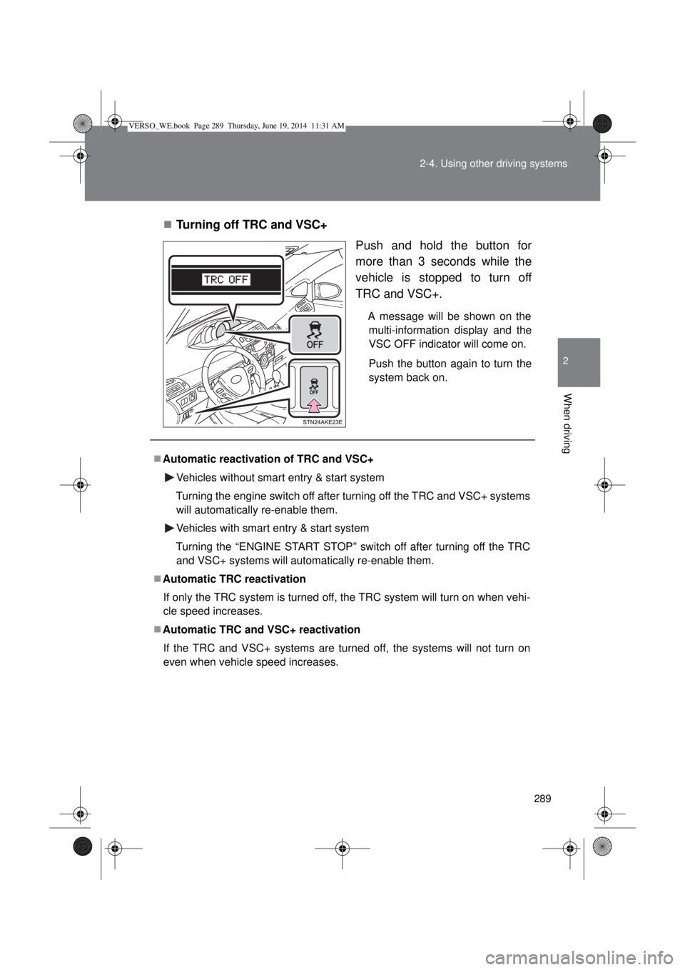 TOYOTA VERSO 2014 Owners Manual 289 2-4. Using other driving systems
2
When driving
Turning off TRC and VSC+
Push and hold the button for
more than 3 seconds while the
vehicle is stopped to turn off
TRC and VSC+.
A message will b TOYOTA VERSO 2014 Owners Manual 289 2-4. Using other driving systems
2
When driving
Turning off TRC and VSC+
Push and hold the button for
more than 3 seconds while the
vehicle is stopped to turn off
TRC and VSC+.
A message will b