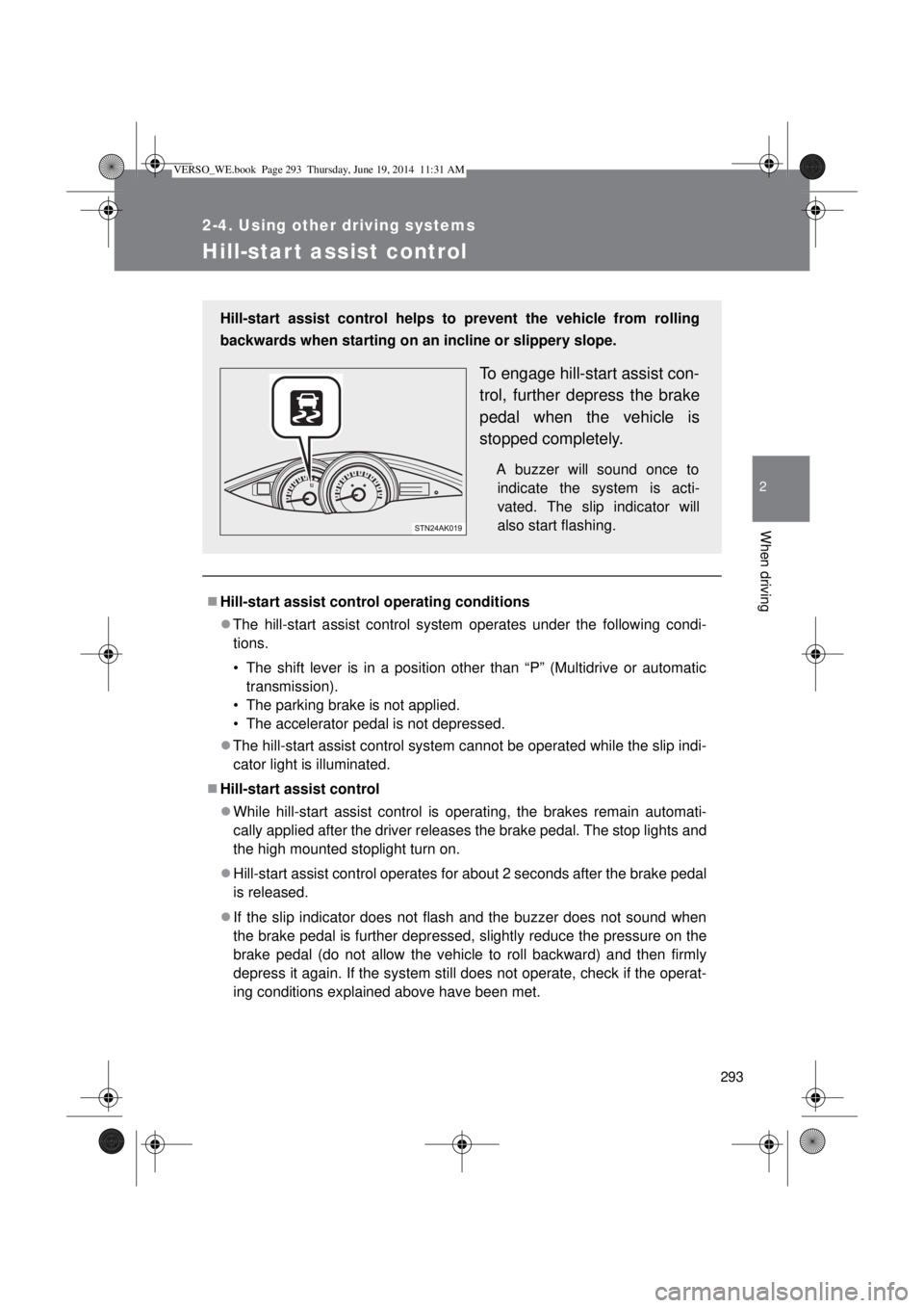 TOYOTA VERSO 2014 Owners Manual 293
2-4. Using other driving systems
2
When driving
Hill-star t assist control
Hill-start assist control operating conditions
The hill-start assist control system operates under the following co TOYOTA VERSO 2014 Owners Manual 293
2-4. Using other driving systems
2
When driving
Hill-star t assist control
Hill-start assist control operating conditions
The hill-start assist control system operates under the following co