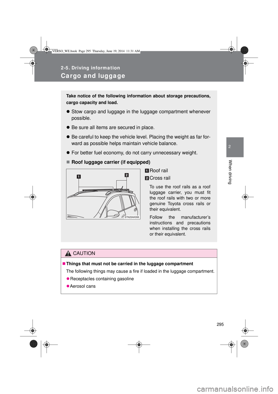 TOYOTA VERSO 2014 Owners Manual 295
2
When driving
2-5. Driving information
Cargo and luggage
CAUTION
Things that must not be carried in the luggage compartment
The following things may cause a fire if loaded in the luggage compa TOYOTA VERSO 2014 Owners Manual 295
2
When driving
2-5. Driving information
Cargo and luggage
CAUTION
Things that must not be carried in the luggage compartment
The following things may cause a fire if loaded in the luggage compa