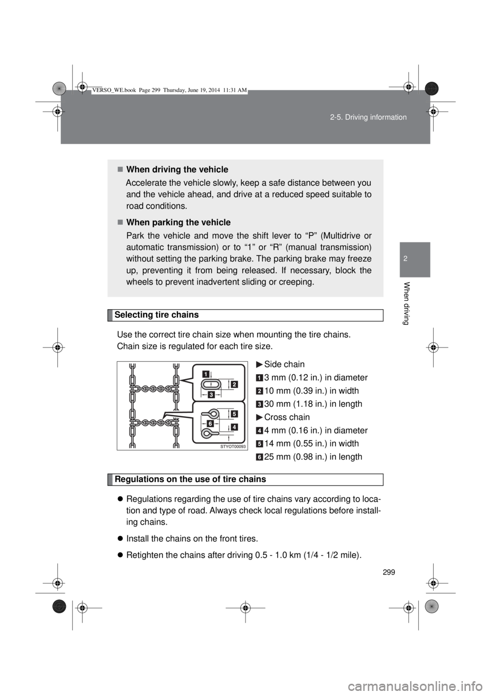 TOYOTA VERSO 2014 Owners Manual 299 2-5. Driving information
2
When driving
Selecting tire chains
Use the correct tire chain size when mounting the tire chains.
Chain size is regulated for each tire size.
Side chain
3 mm (0.12 in.) TOYOTA VERSO 2014 Owners Manual 299 2-5. Driving information
2
When driving
Selecting tire chains
Use the correct tire chain size when mounting the tire chains.
Chain size is regulated for each tire size.
Side chain
3 mm (0.12 in.)
