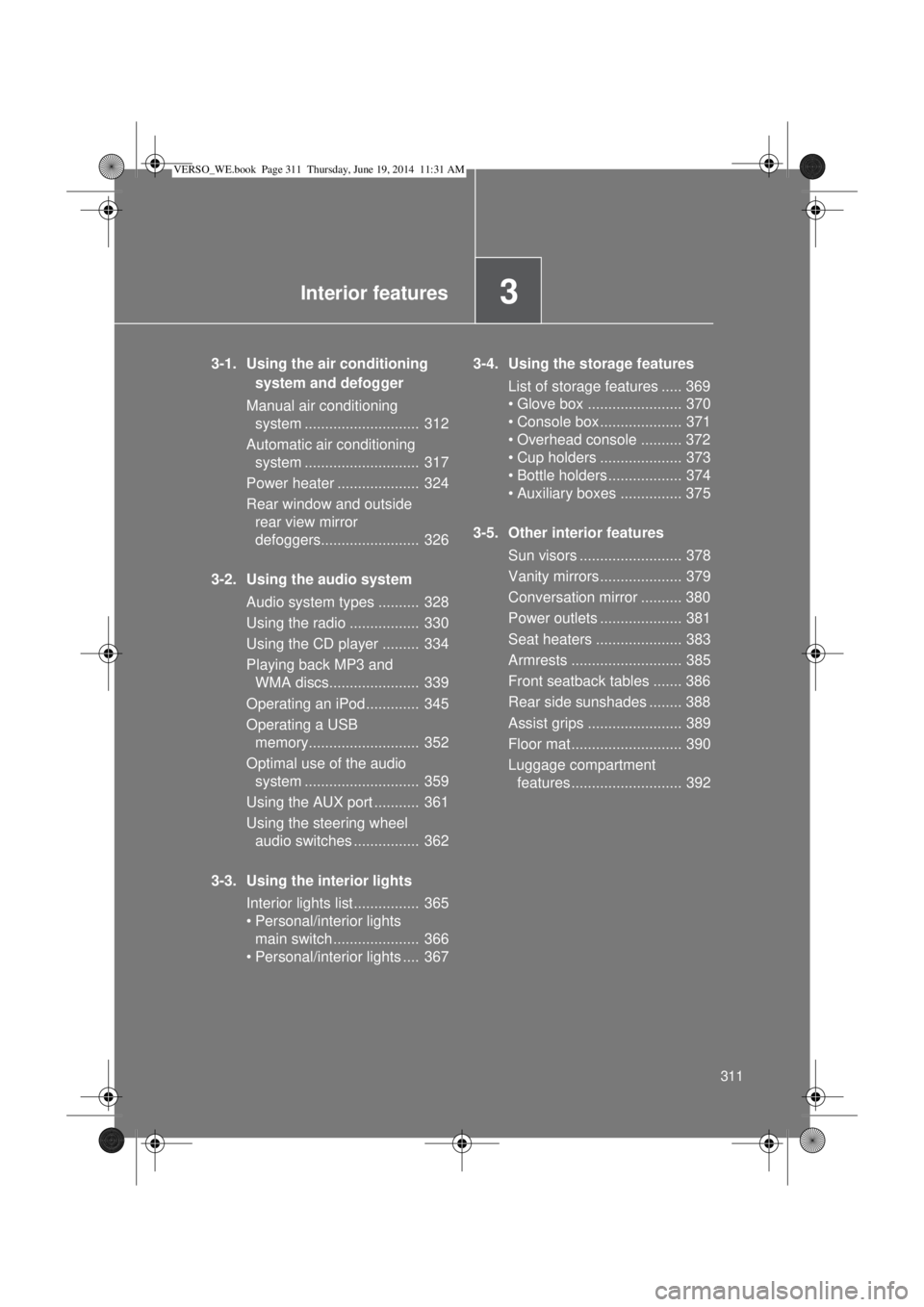 TOYOTA VERSO 2014  Owners Manual 3Interior features
311
3-1. Using the air conditioning 
system and defogger
Manual air conditioning 
system ............................  312
Automatic air conditioning 
system .......................