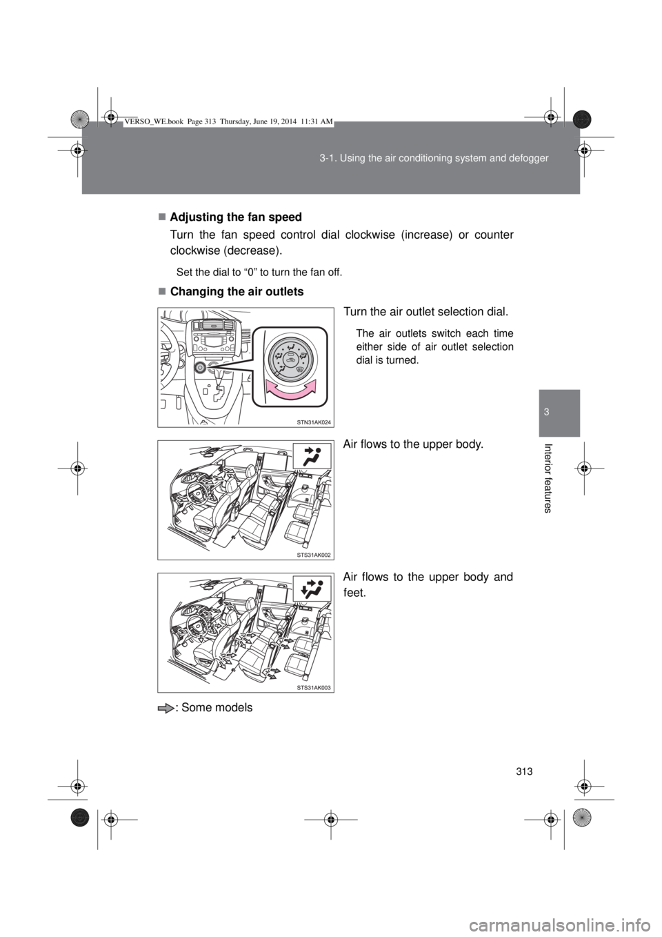 TOYOTA VERSO 2014  Owners Manual 313 3-1. Using the air conditioning system and defogger
3
Interior features
Adjusting the fan speed
Turn the fan speed control dial clockwise (increase) or counter
clockwise (decrease).
Set the dia