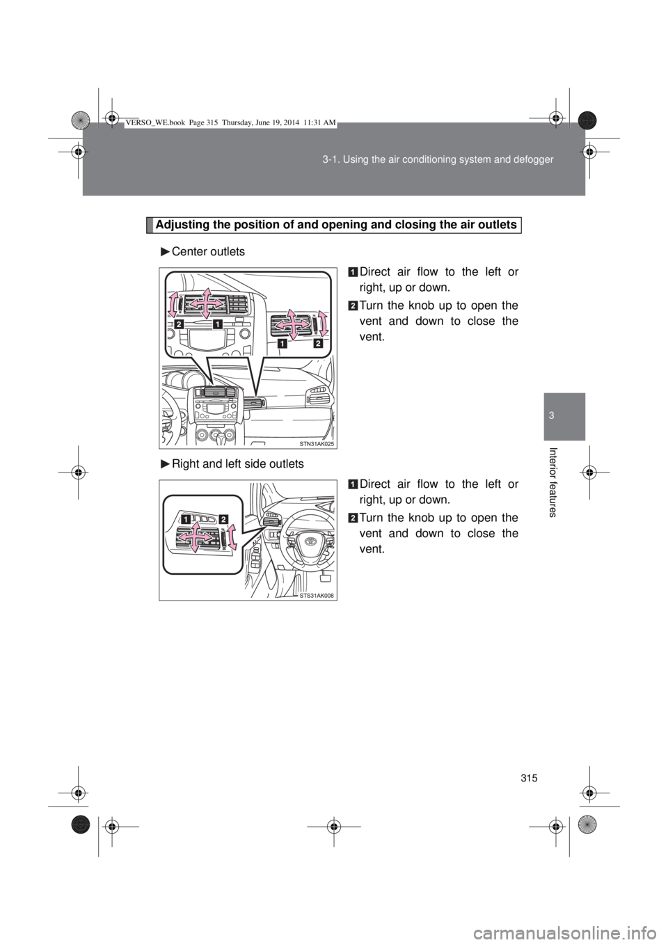TOYOTA VERSO 2014  Owners Manual 315 3-1. Using the air conditioning system and defogger
3
Interior features
Adjusting the position of and opening and closing the air outlets
Center outlets
Direct air flow to the left or
right, up or