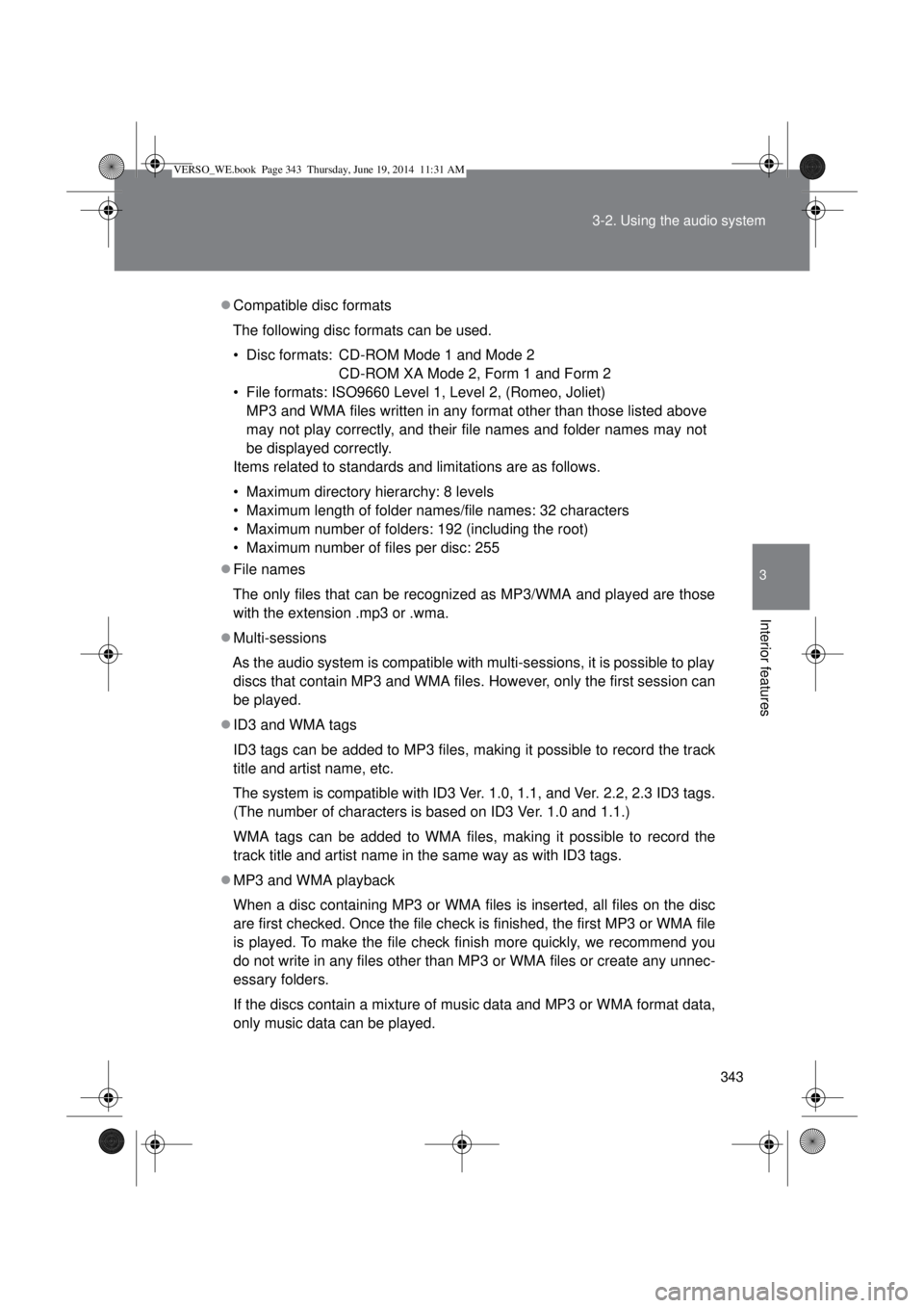 TOYOTA VERSO 2014 Owners Manual 343 3-2. Using the audio system
3
Interior features
Compatible disc formats
The following disc formats can be used.
• Disc formats: CD-ROM Mode 1 and Mode 2
CD-ROM XA Mode 2, Form 1 and Form 2
TOYOTA VERSO 2014 Owners Manual 343 3-2. Using the audio system
3
Interior features
Compatible disc formats
The following disc formats can be used.
• Disc formats: CD-ROM Mode 1 and Mode 2
CD-ROM XA Mode 2, Form 1 and Form 2