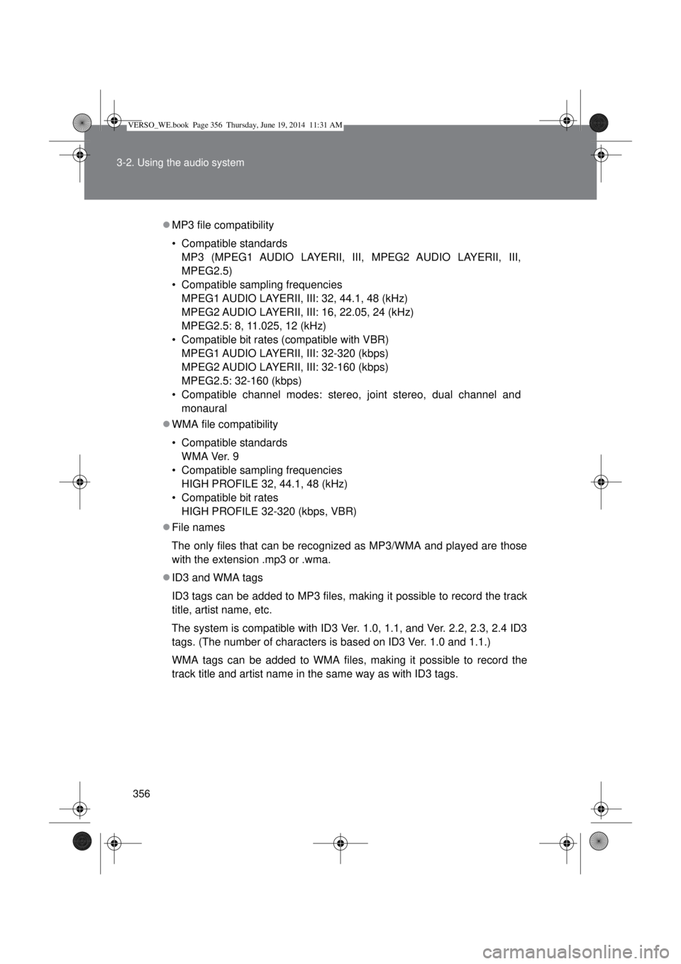 TOYOTA VERSO 2014 Owners Manual 356 3-2. Using the audio system
MP3 file compatibility
• Compatible standards
MP3 (MPEG1 AUDIO LAYERII, III, MPEG2 AUDIO LAYERII, III,
MPEG2.5)
• Compatible sampling frequencies
MPEG1 AUDIO LAY TOYOTA VERSO 2014 Owners Manual 356 3-2. Using the audio system
MP3 file compatibility
• Compatible standards
MP3 (MPEG1 AUDIO LAYERII, III, MPEG2 AUDIO LAYERII, III,
MPEG2.5)
• Compatible sampling frequencies
MPEG1 AUDIO LAY
