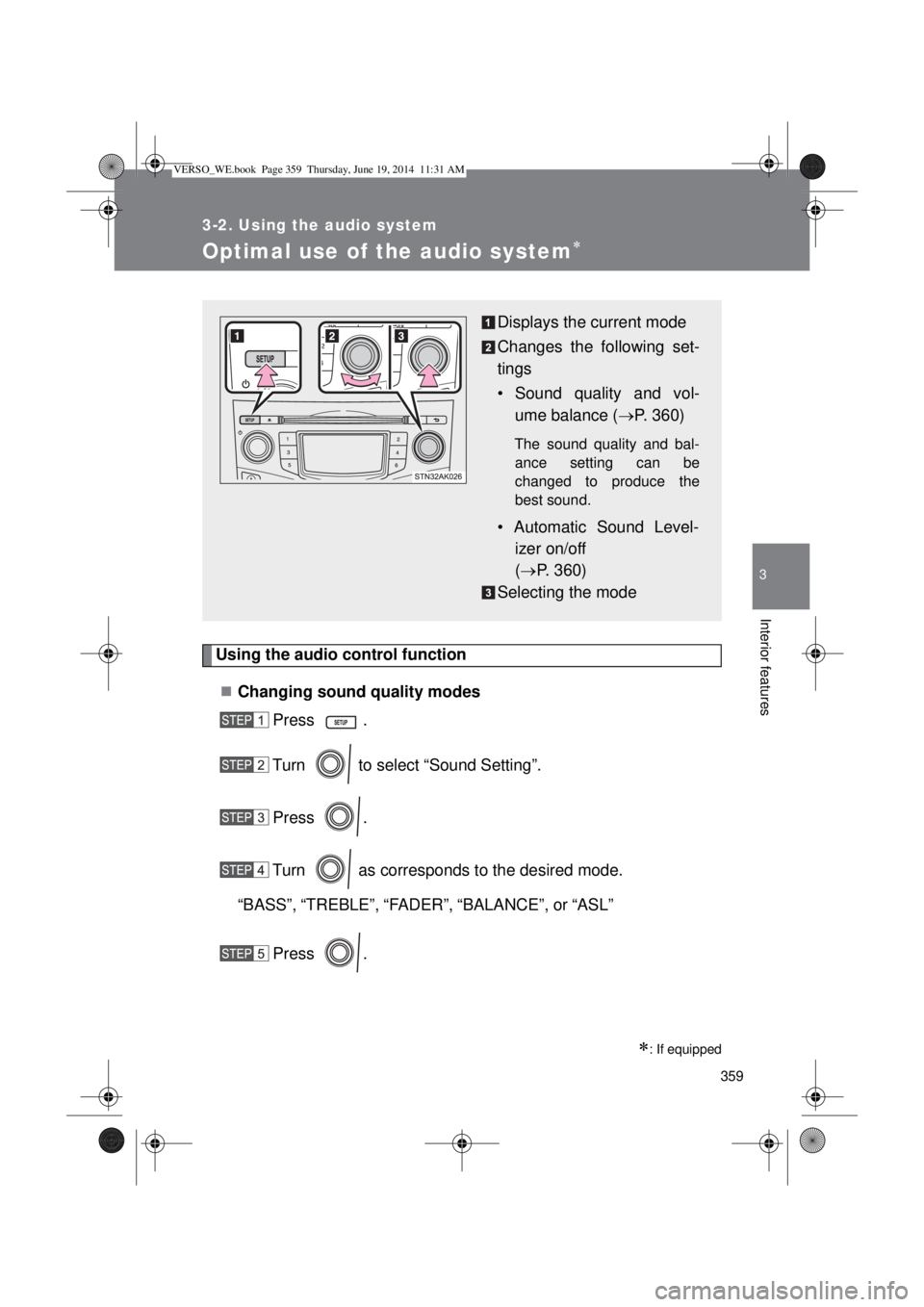 TOYOTA VERSO 2014  Owners Manual 359
3-2. Using the audio system
3
Interior features
Optimal use of the audio system
Using the audio control function
Changing sound quality modes
Press .
Turn   to select “Sound Setting”.
Pr