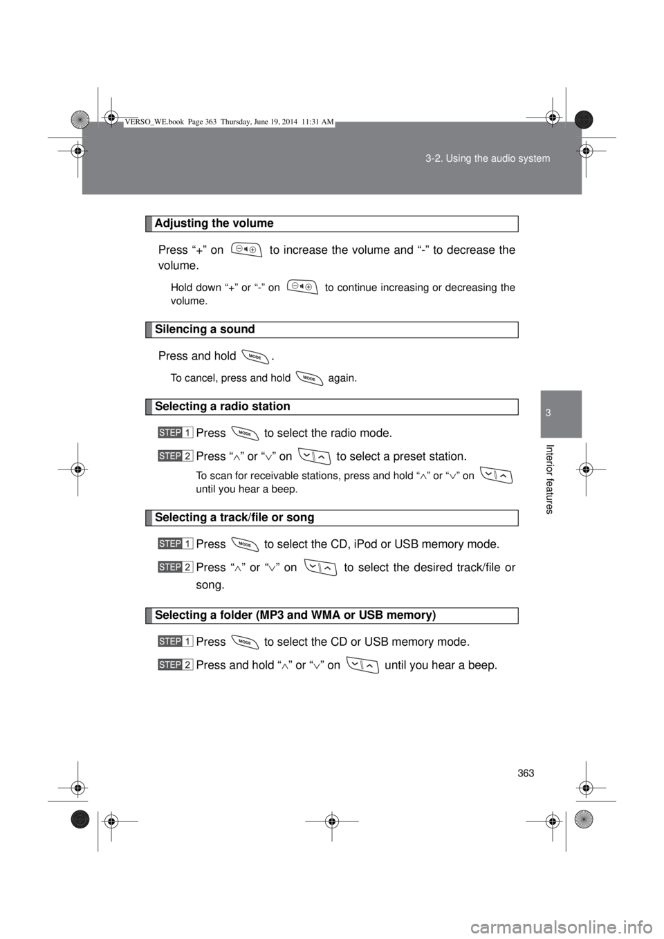 TOYOTA VERSO 2014  Owners Manual 363 3-2. Using the audio system
3
Interior features
Adjusting the volume
Press “+” on   to increase the volume and “-” to decrease the
volume.
Hold down “+” or “-” on   to continue inc