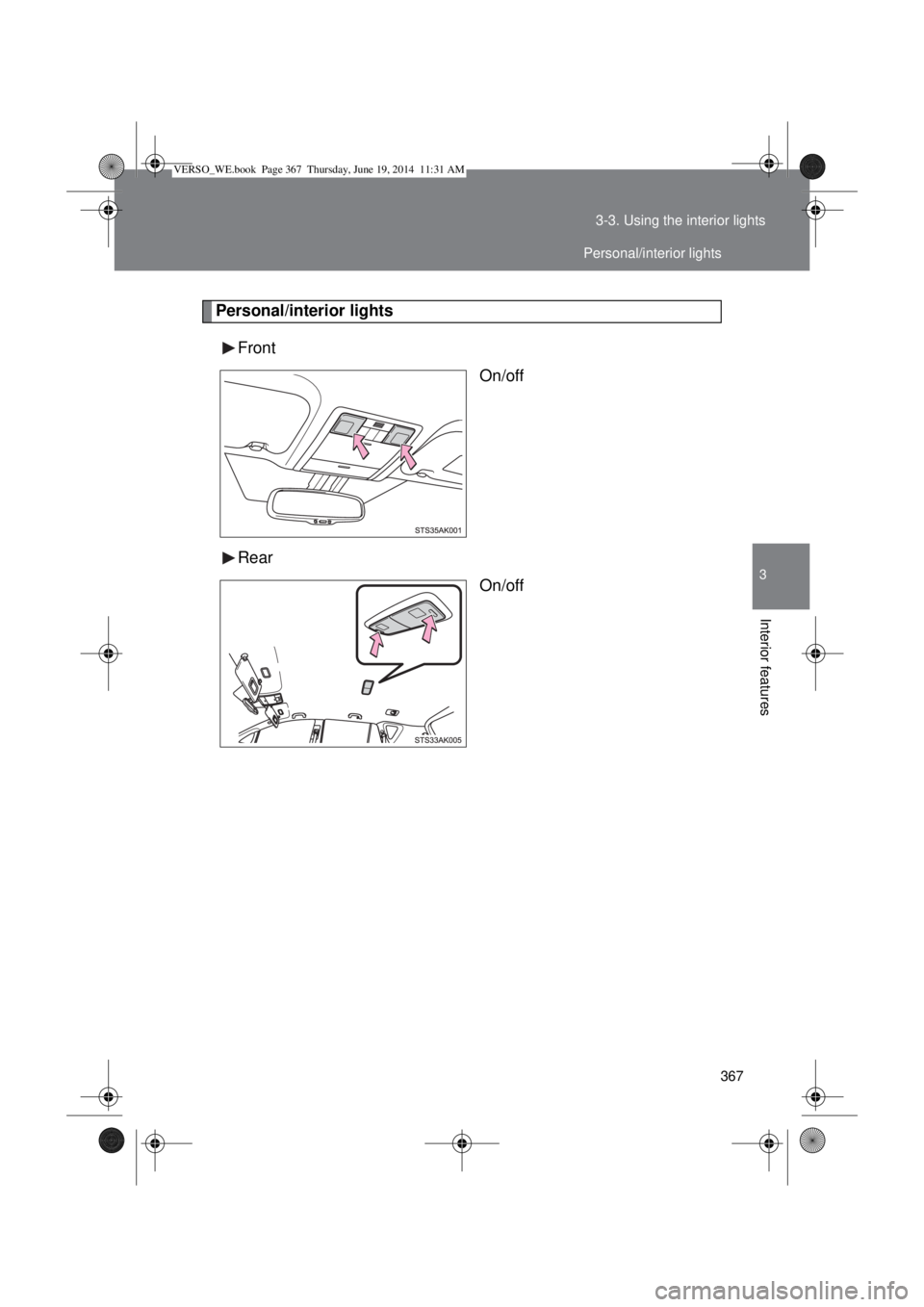 TOYOTA VERSO 2014  Owners Manual 367 3-3. Using the interior lights
3
Interior features
Personal/interior lights
Front
On/off
Rear
On/off
Personal/interior lights
VERSO_WE.book  Page 367  Thursday, June 19, 2014  11:31 AM 