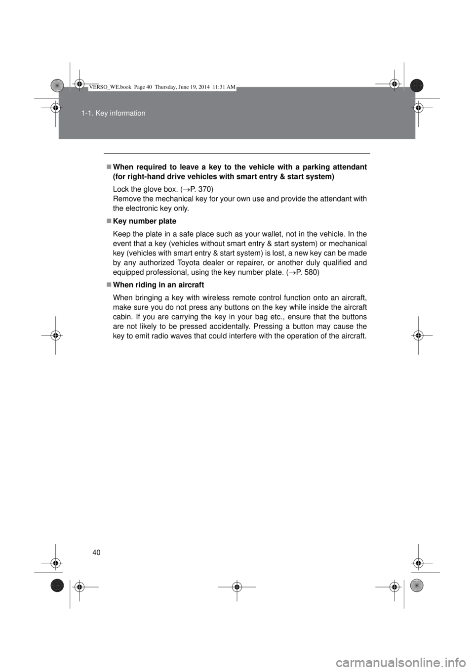 TOYOTA VERSO 2014  Owners Manual 40 1-1. Key information
When required to leave a key to the vehicle with a parking attendant
(for right-hand drive vehicles with smart entry & start system)
Lock the glove box. (P. 370) 
Remove 
