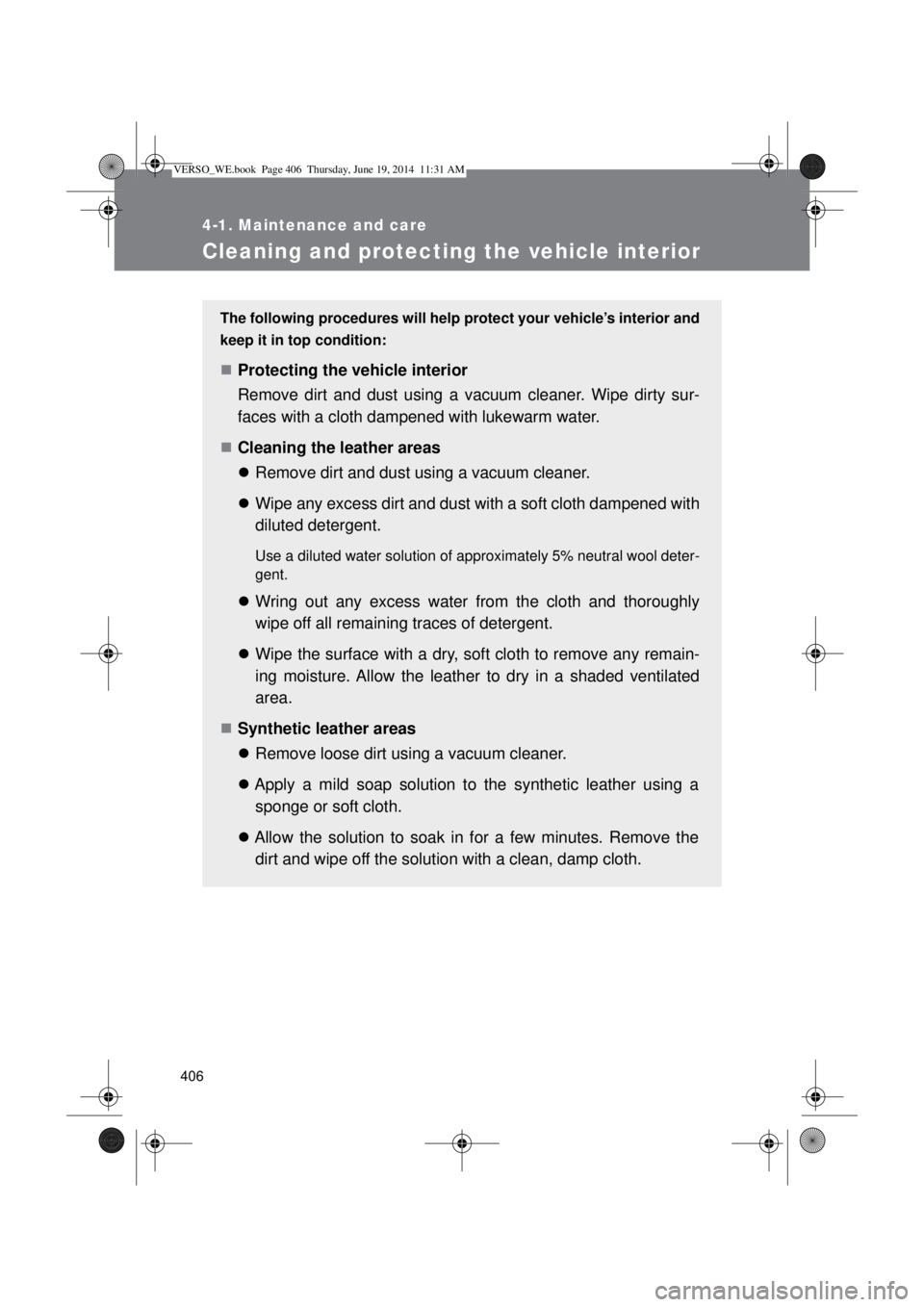 TOYOTA VERSO 2014 Owners Manual 406
4-1. Maintenance and care
Cleaning and protecting the vehicle interior
The following procedures will help protect your vehicle’s interior and
keep it in top condition:
Protecting the vehicle TOYOTA VERSO 2014 Owners Manual 406
4-1. Maintenance and care
Cleaning and protecting the vehicle interior
The following procedures will help protect your vehicle’s interior and
keep it in top condition:
Protecting the vehicle