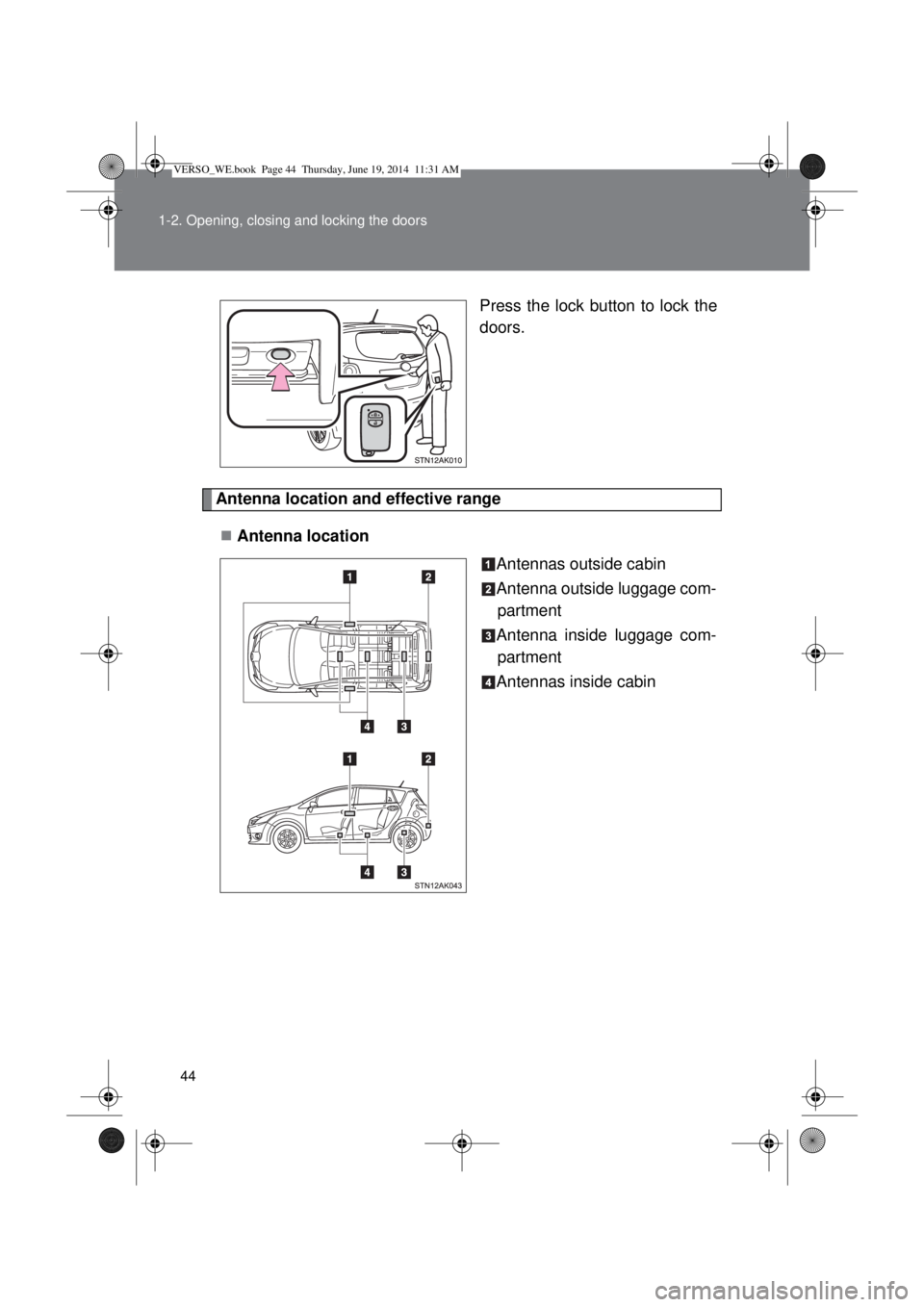 TOYOTA VERSO 2014  Owners Manual 44 1-2. Opening, closing and locking the doors
Press the lock button to lock the
doors.
Antenna location and effective range
Antenna location
Antennas outside cabin
Antenna outside luggage com-
par