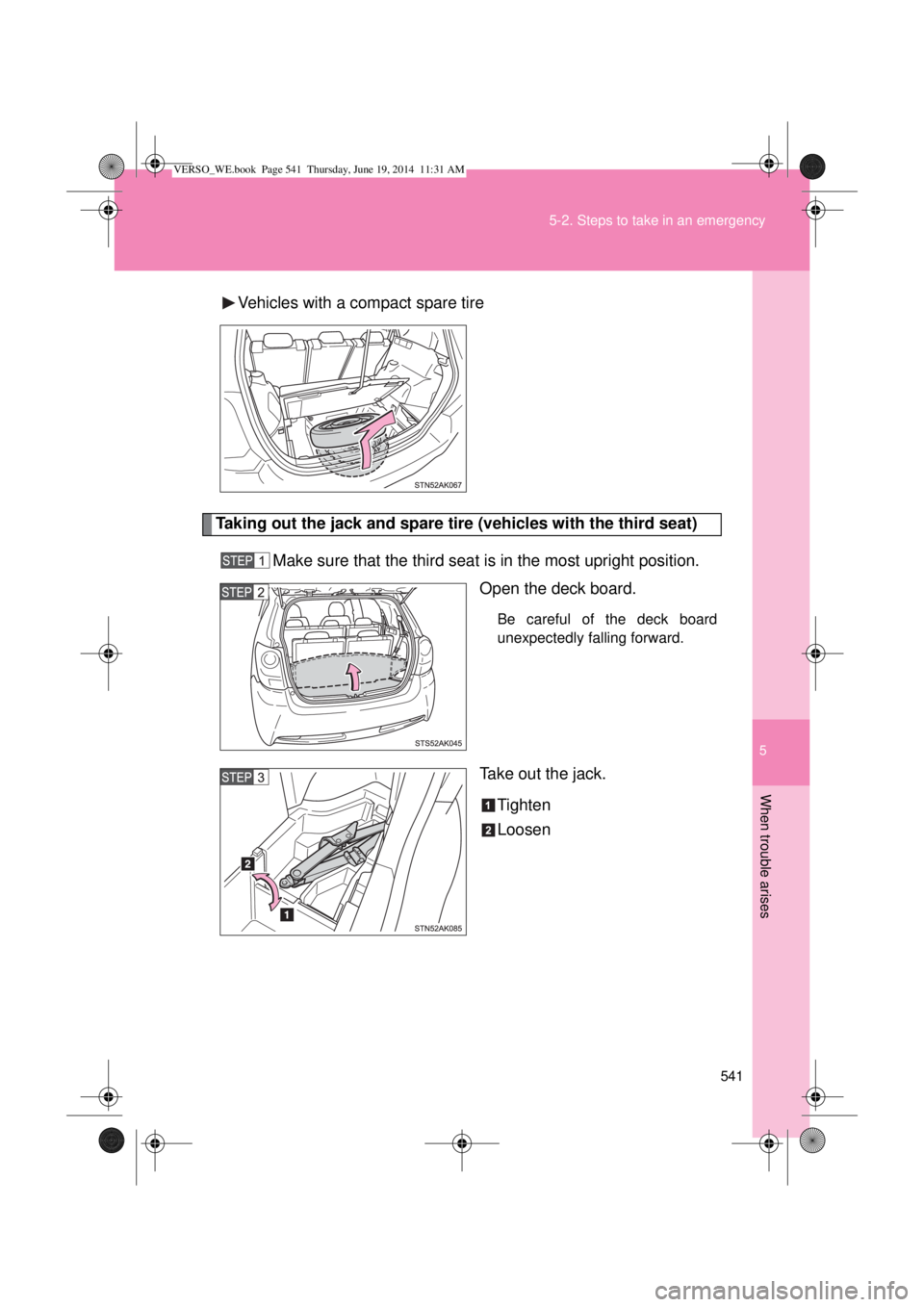 TOYOTA VERSO 2014  Owners Manual 5
541 5-2. Steps to take in an emergency
When trouble arises
Vehicles with a compact spare tire
Taking out the jack and spare tire (vehicles with the third seat)
Make sure that the third seat is in th
