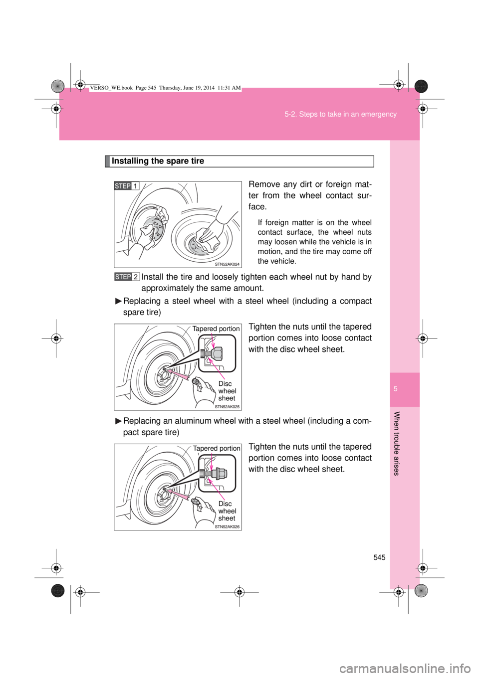 TOYOTA VERSO 2014  Owners Manual 5
545 5-2. Steps to take in an emergency
When trouble arises
Installing the spare tire
Remove any dirt or foreign mat-
ter from the wheel contact sur-
face.
If foreign matter is on the wheel
contact s
